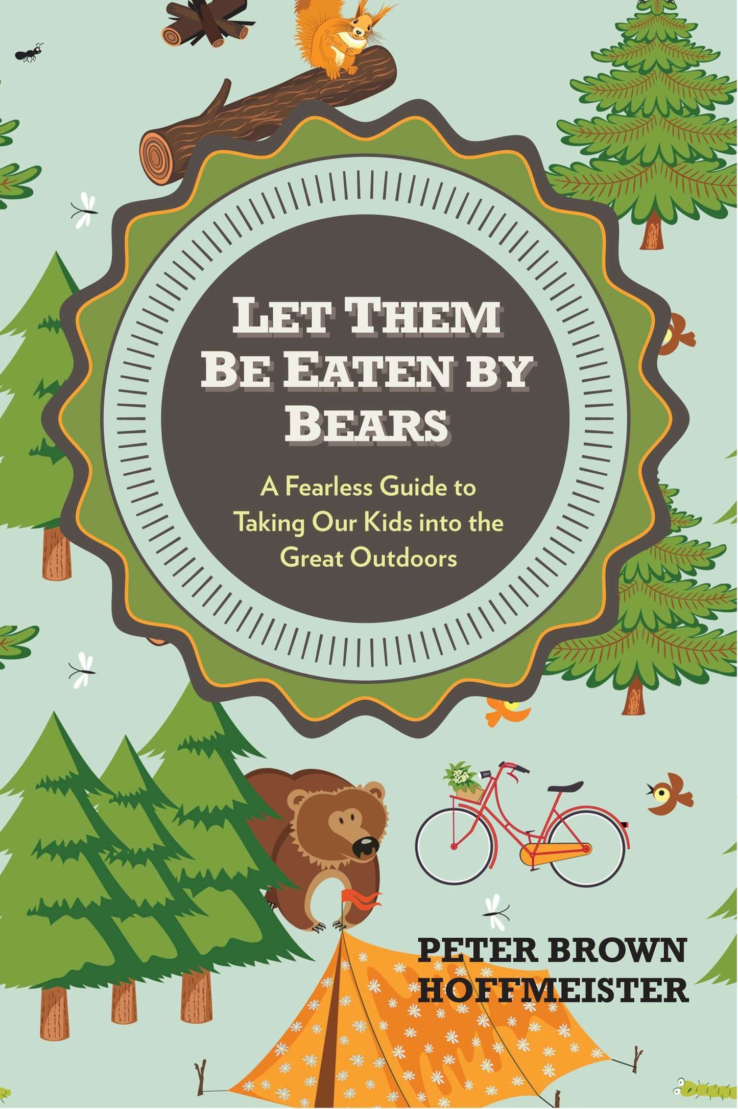 Let Them Be Eaten By Bears - A Fearless Guide to Taking Our Kids Into the Great Outdoors