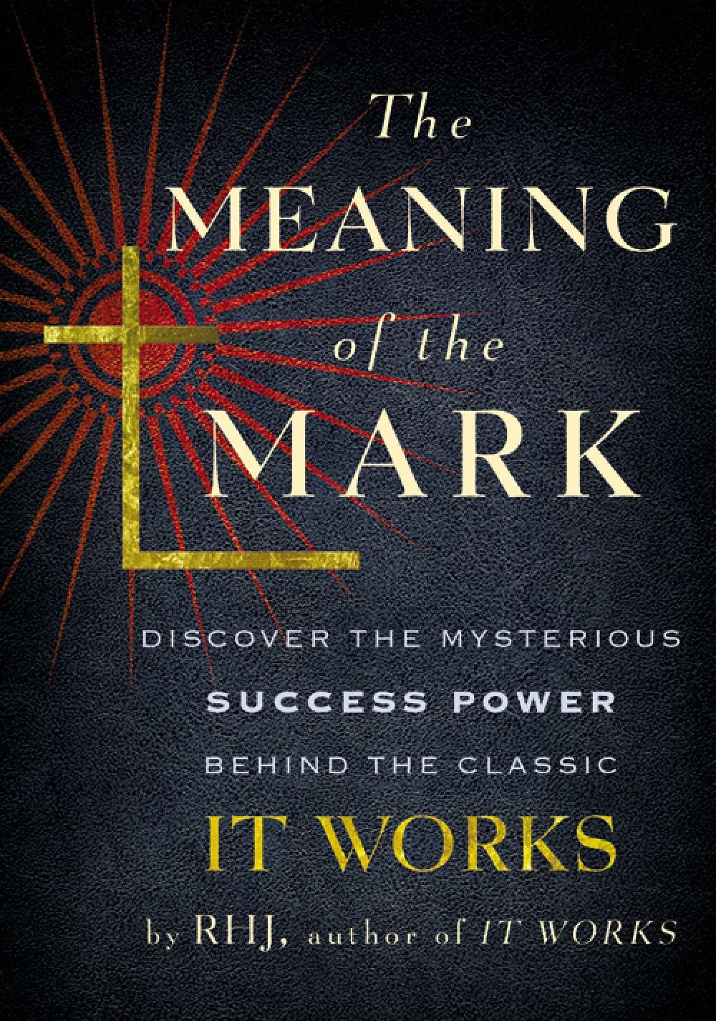 The Meaning of the Mark - Discover the Mysterious Success Power Behind the Classic It Works