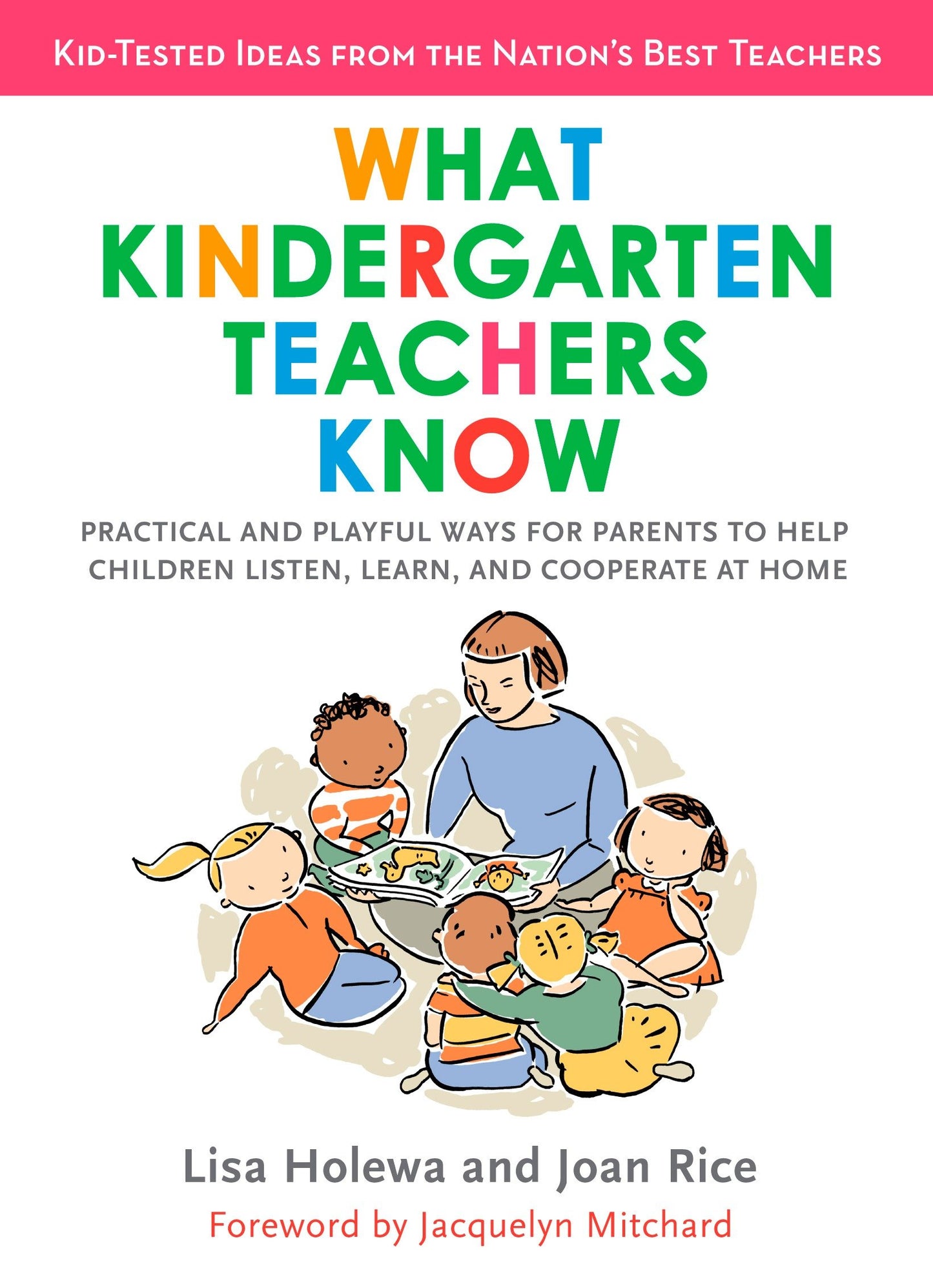 What Kindergarten Teachers Know - Practical and Playful Ways for Parents to Help Children Listen, Learn, and Cooperate at Home