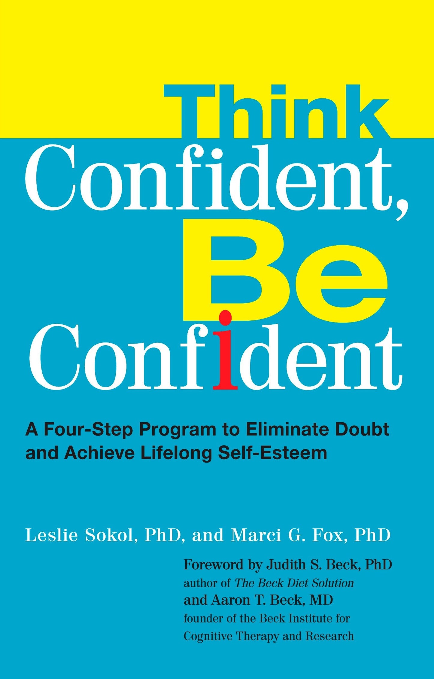 Think Confident, Be Confident - A Four-Step Program to Eliminate Doubt and Achieve Lifelong Self-Esteem