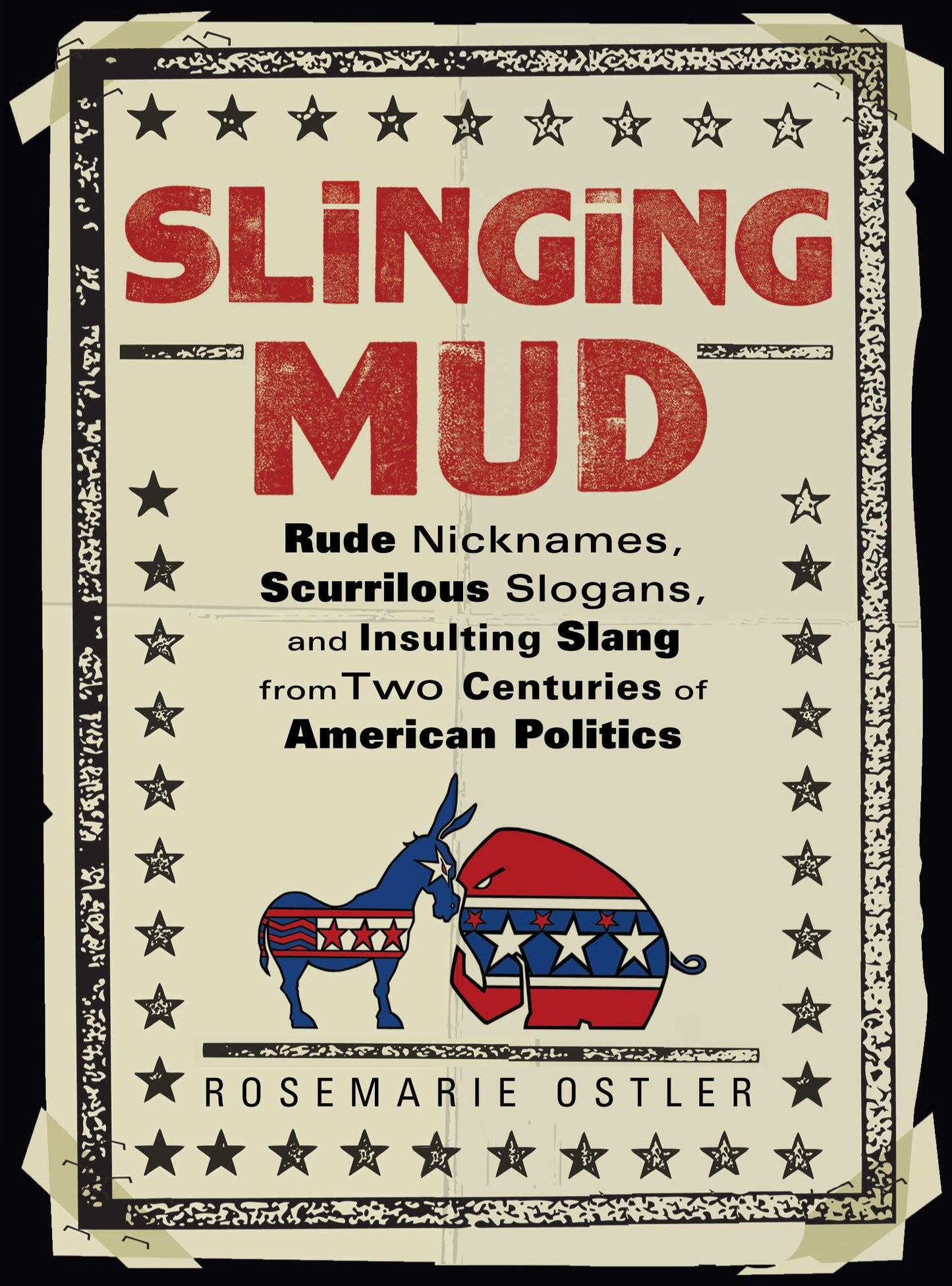 Slinging Mud - Rude Nicknames, Scurrilous Slogans, and Insulting Slang from Two Centuries of American Politics