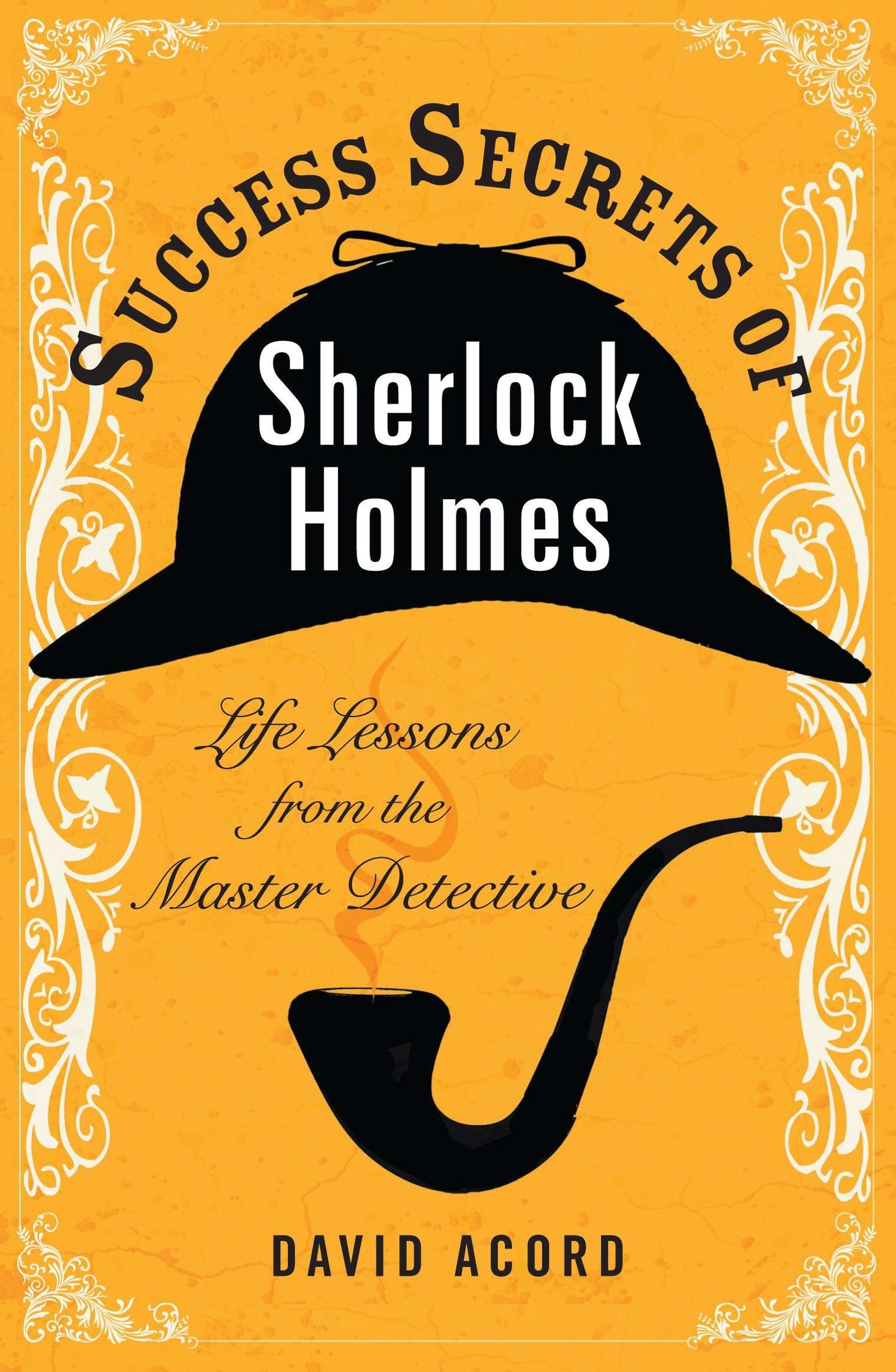 Success Secrets of Sherlock Holmes - Life Lessons from the Master Detective