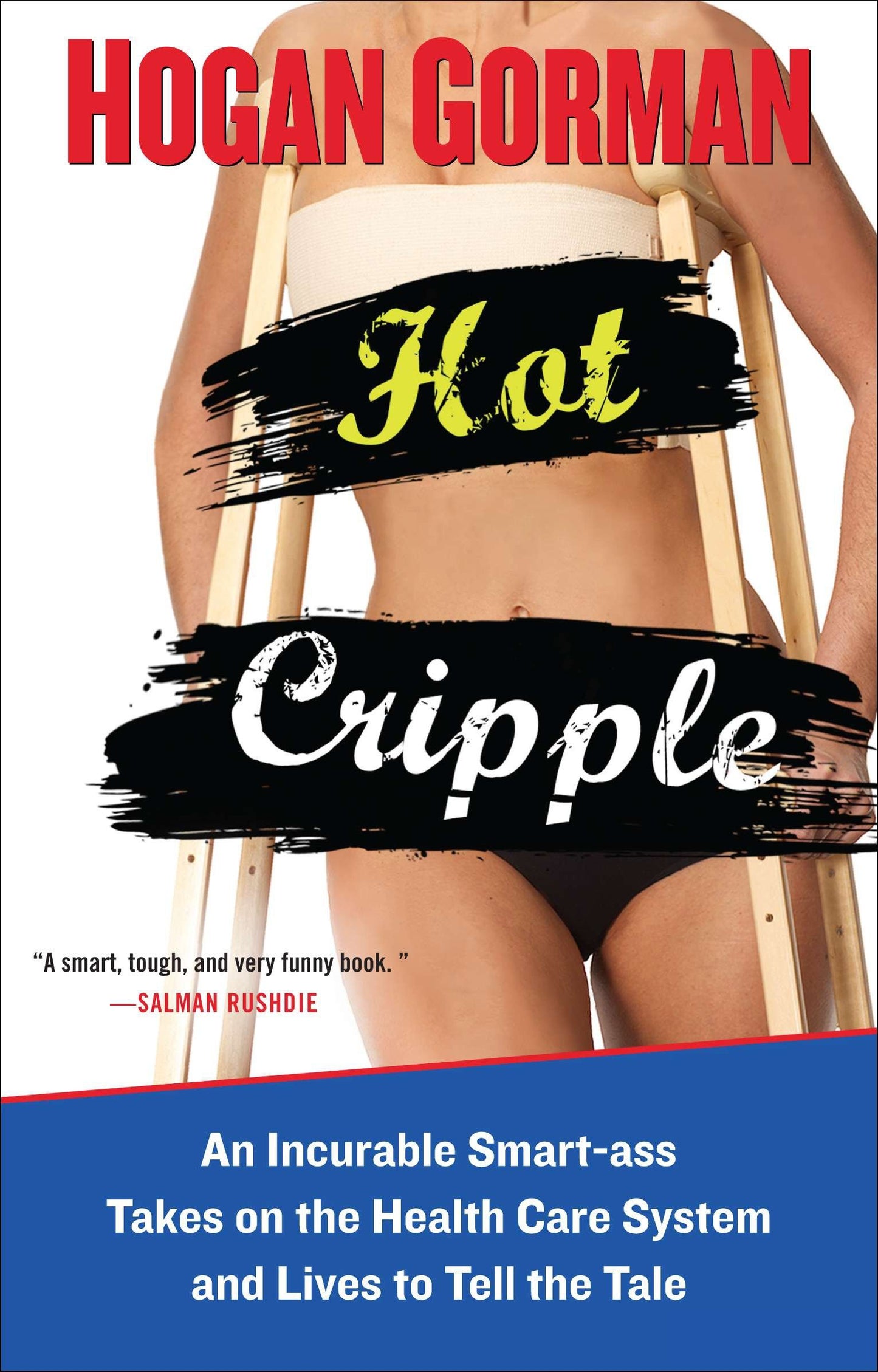 Hot Cripple - An Incurable Smart-ass Takes on the Health Care System and Lives to Tell the Tale