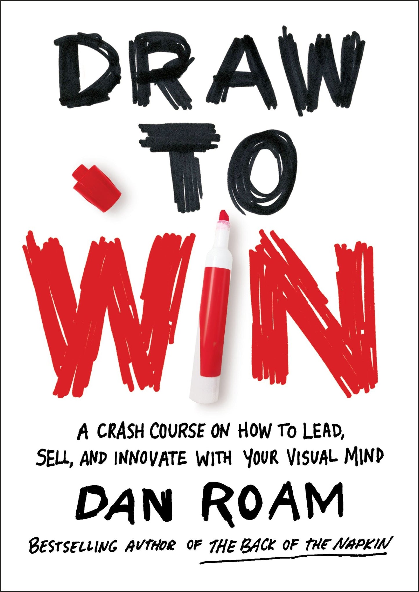 Draw to Win - A Crash Course on How to Lead, Sell, and Innovate With Your Visual Mind