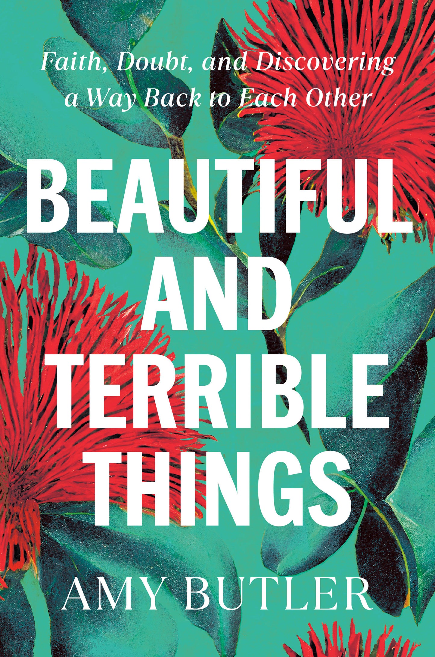 Beautiful and Terrible Things - Faith, Doubt, and Discovering a Way Back to Each Other
