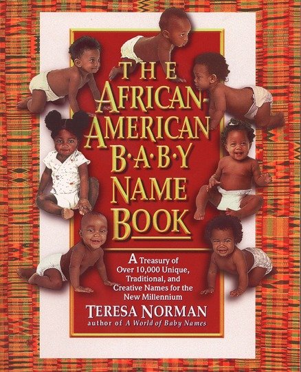 The African-American Baby Name Book - A Treasury of over 10,000 Unique, Traditional, and Creative Names for the New Millennium