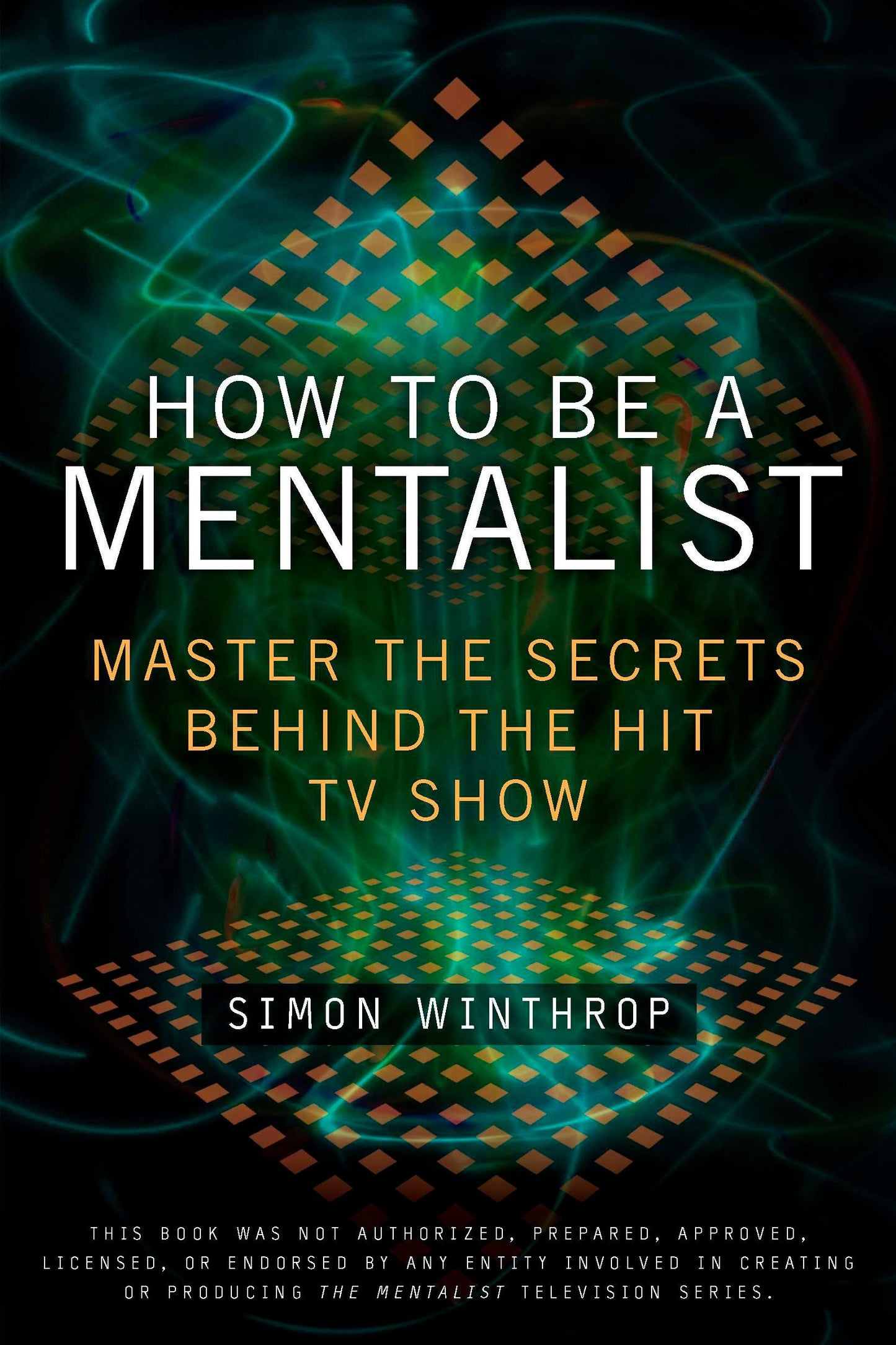 How to Be a Mentalist - Master the Secrets Behind the Hit TV Show