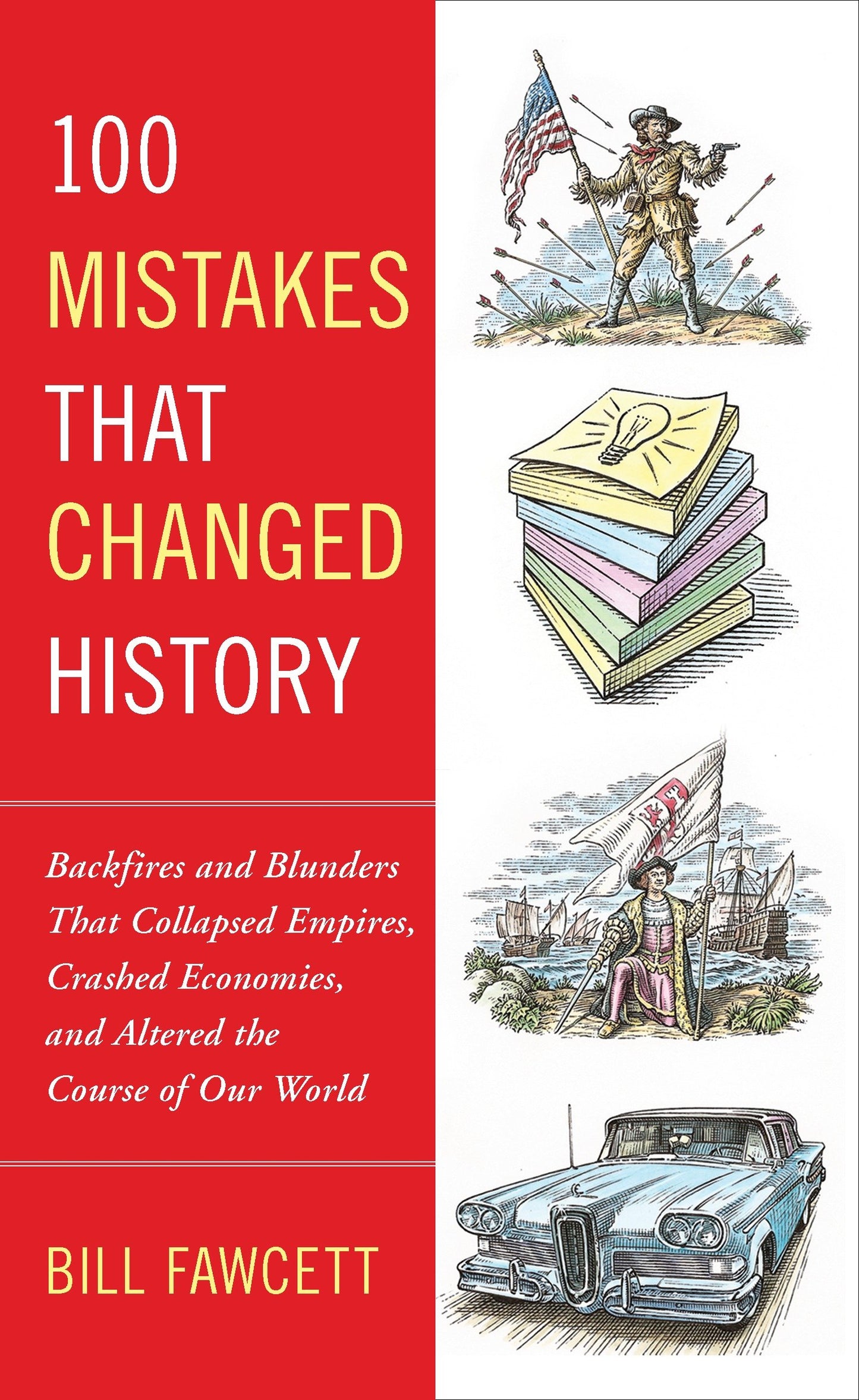 100 Mistakes that Changed History - Backfires and Blunders That Collapsed Empires, Crashed Economies, and Altered the Course of Our World