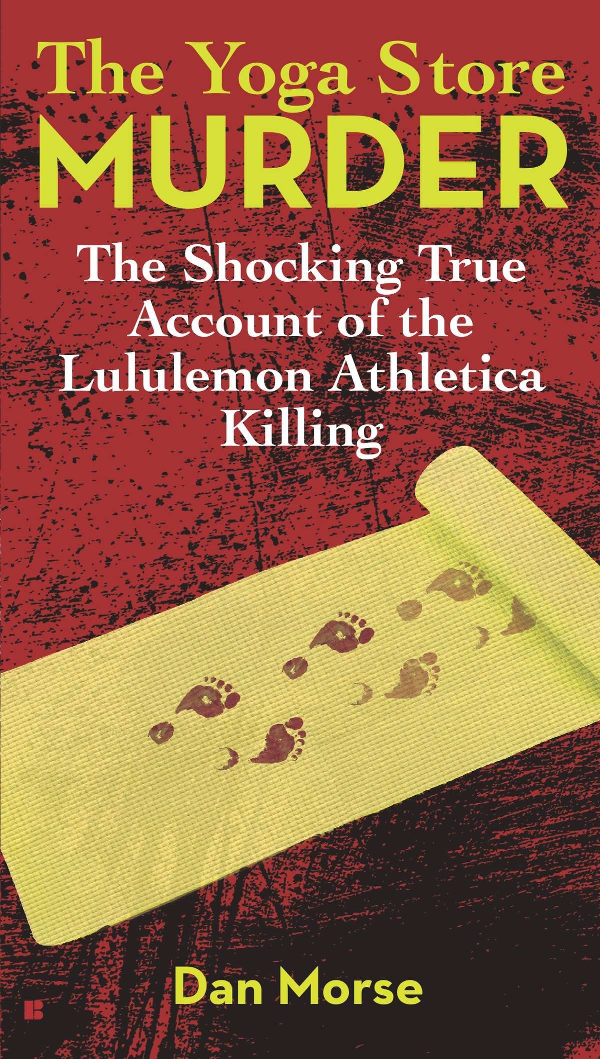 The Yoga Store Murder - The Shocking True Account of the Lululemon Athletica Killing