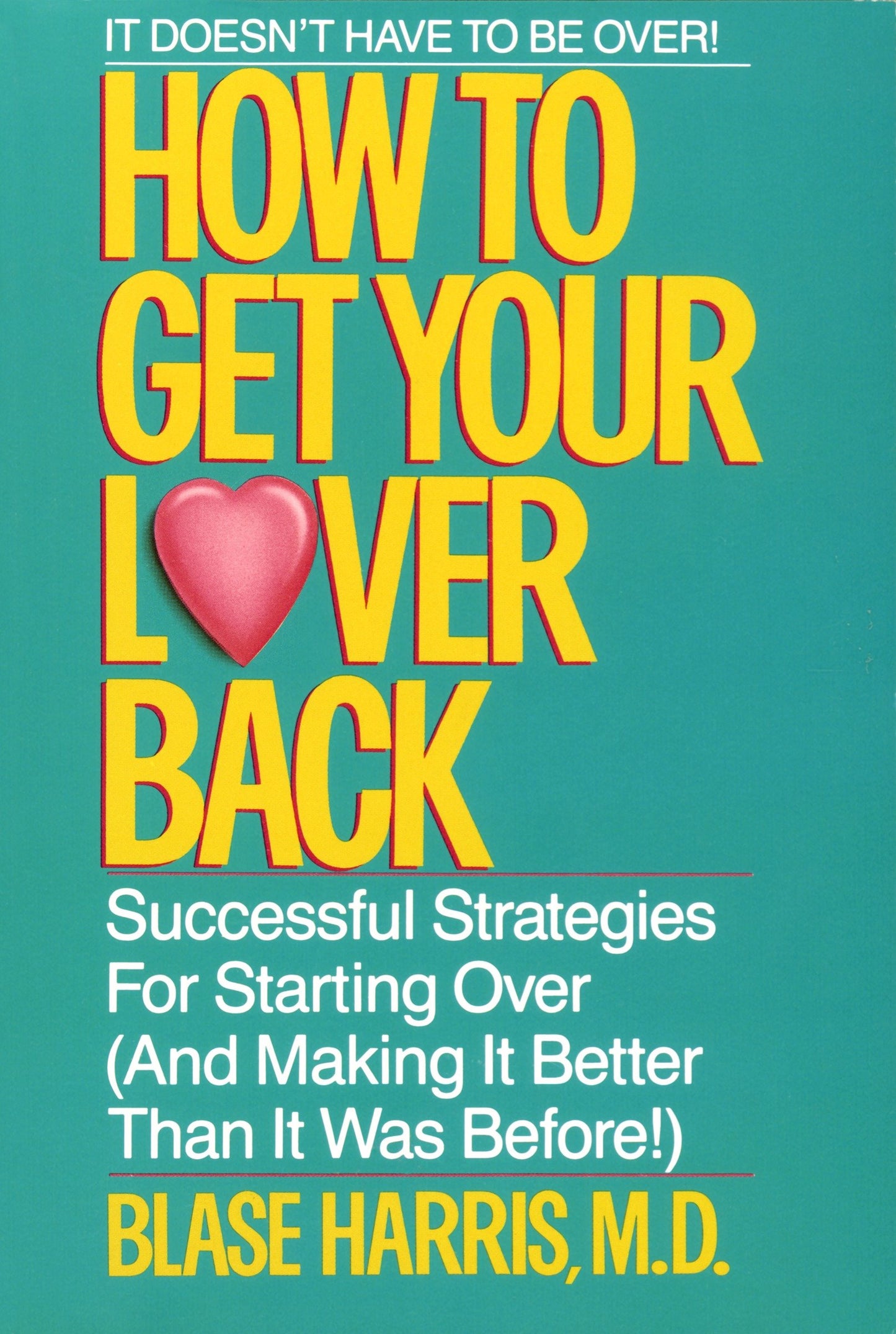 How to Get Your Lover Back - Successful Strategies for Starting Over (& Making It Better Than It Was Before)