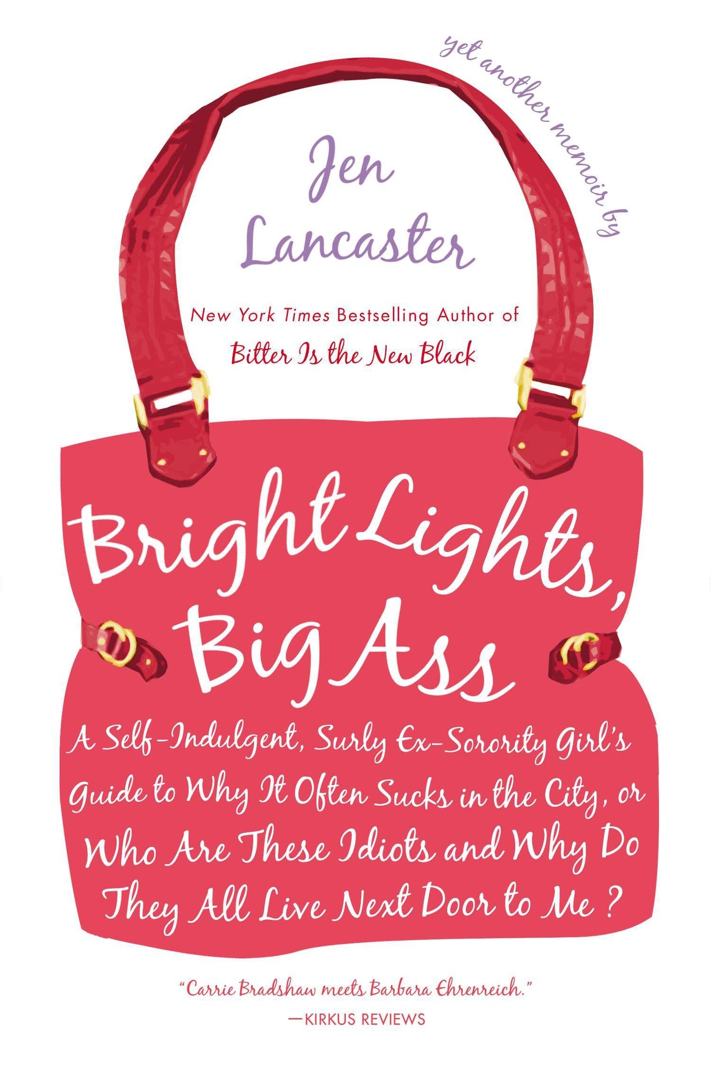 Bright Lights, Big Ass - A Self-Indulgent, Surly, Ex-Sorority Girl's Guide to Why it Often Sucks in the City, or Who are These Idiots and Why Do They All Live Next Door to Me?