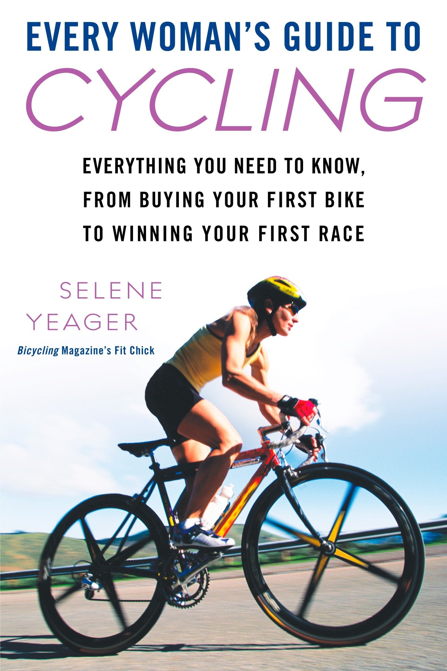 Every Woman's Guide to Cycling - Everything You Need to Know, From Buying Your First Bike to Winning Your First Race