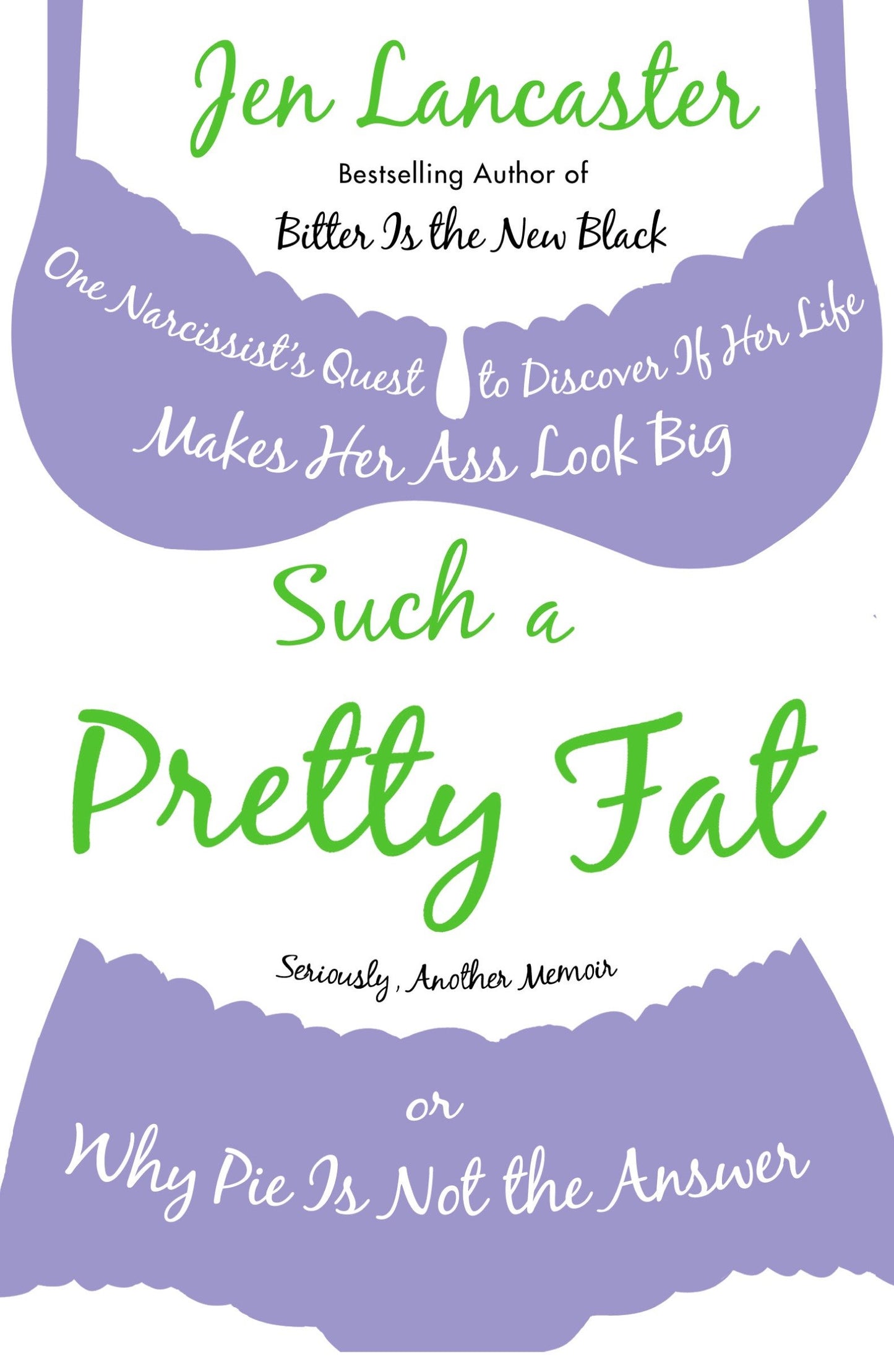 Such a Pretty Fat - One Narcissist's Quest To Discover if Her Life Makes Her Ass Look Big, Or Why Pie is Not The Answer