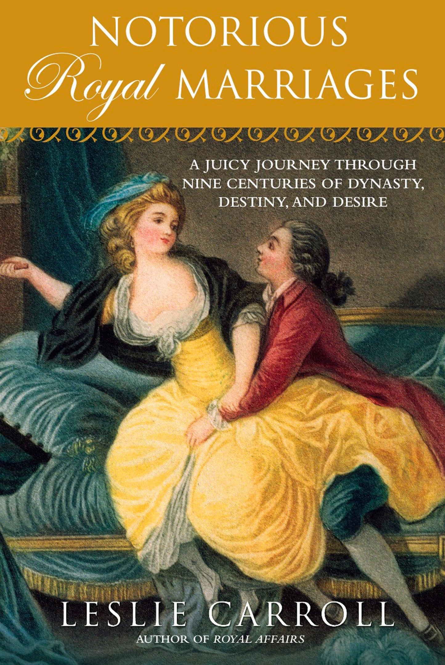 Notorious Royal Marriages - A Juicy Journey Through Nine Centuries of Dynasty, Destiny,and Desire