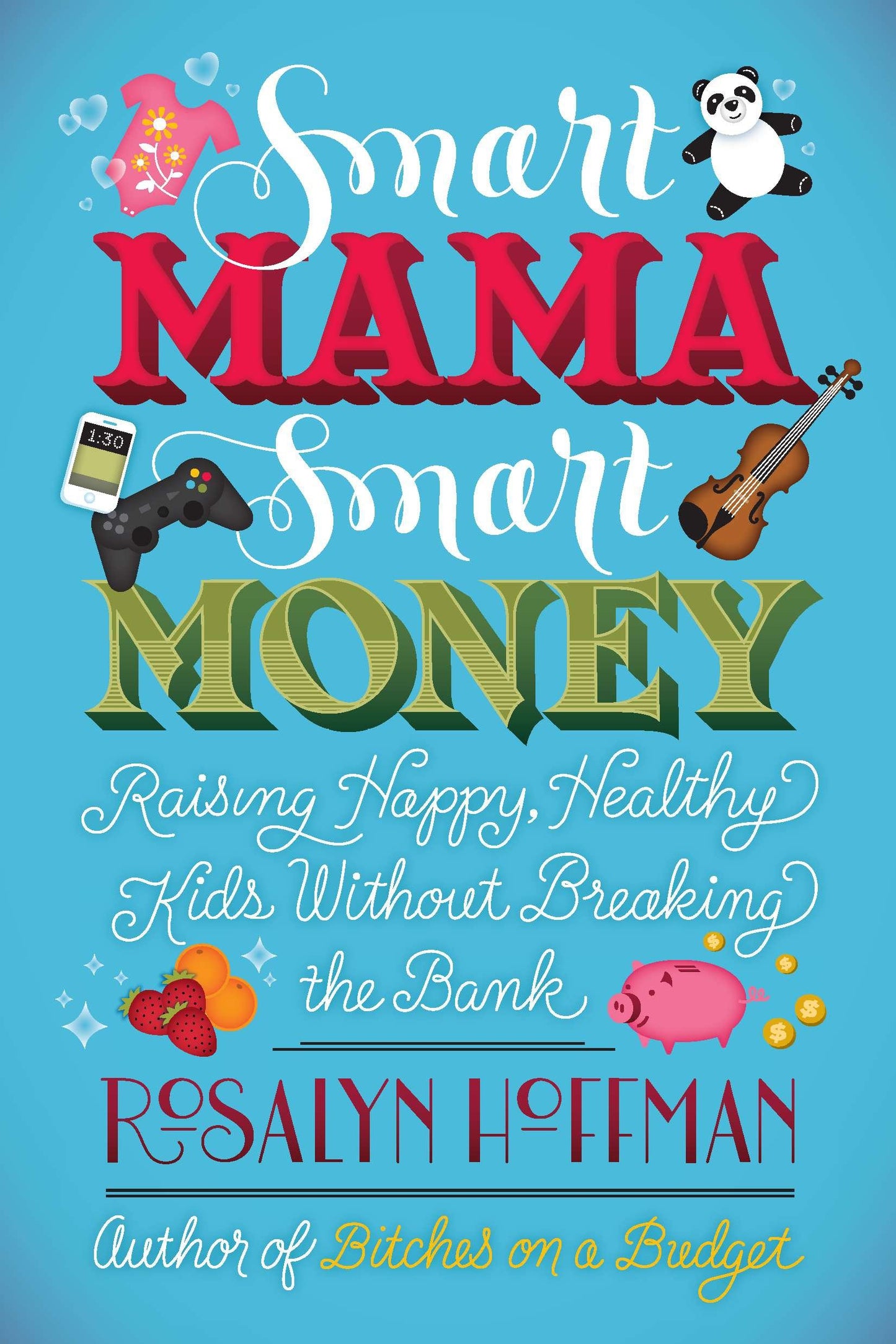 Smart Mama, Smart Money - Raising Happy, Healthy Kids Without Breaking the Bank