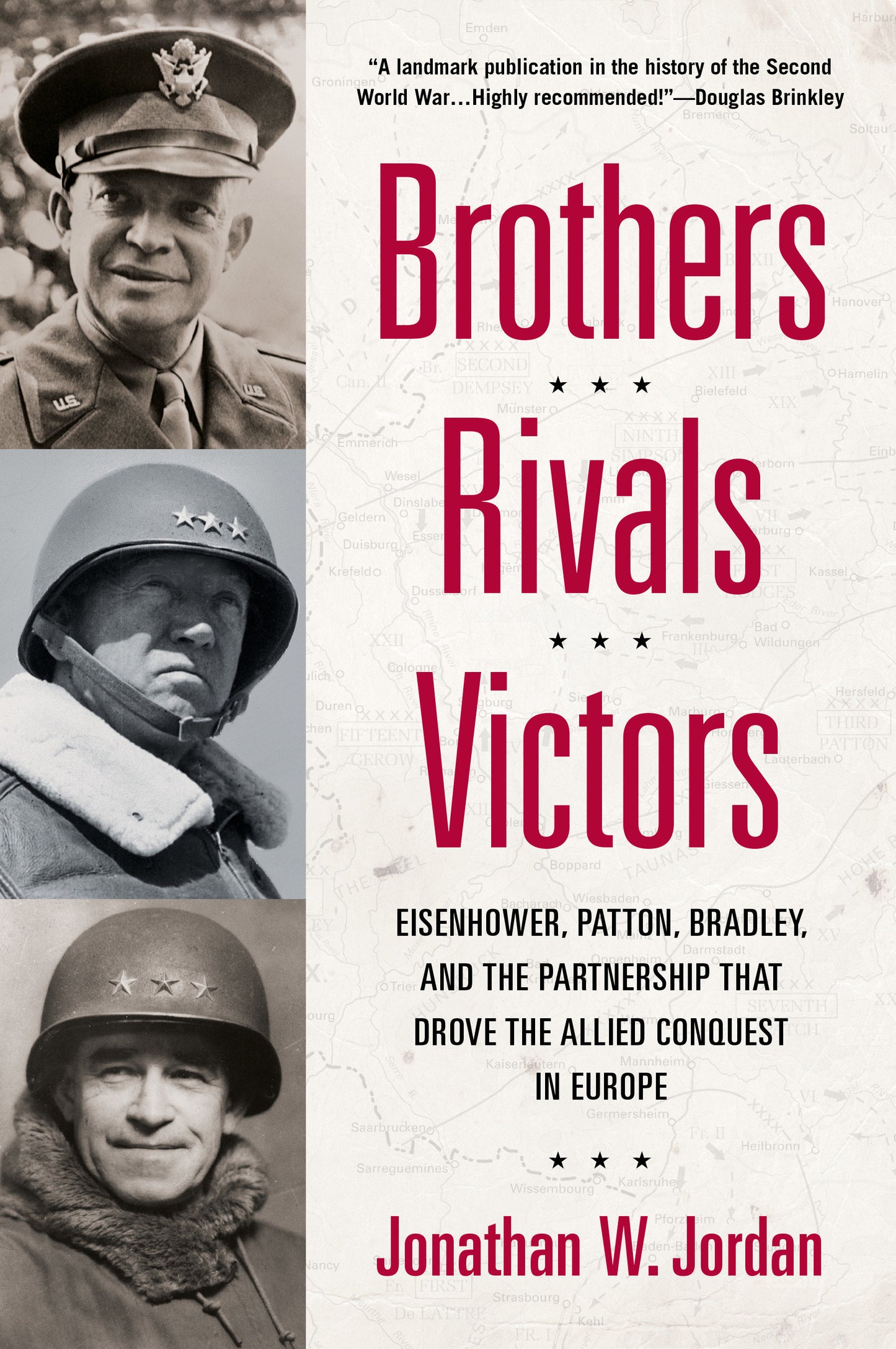 Brothers, Rivals, Victors - Eisenhower, Patton, Bradley and the Partnership that Drove the Allied Conquest in Europe