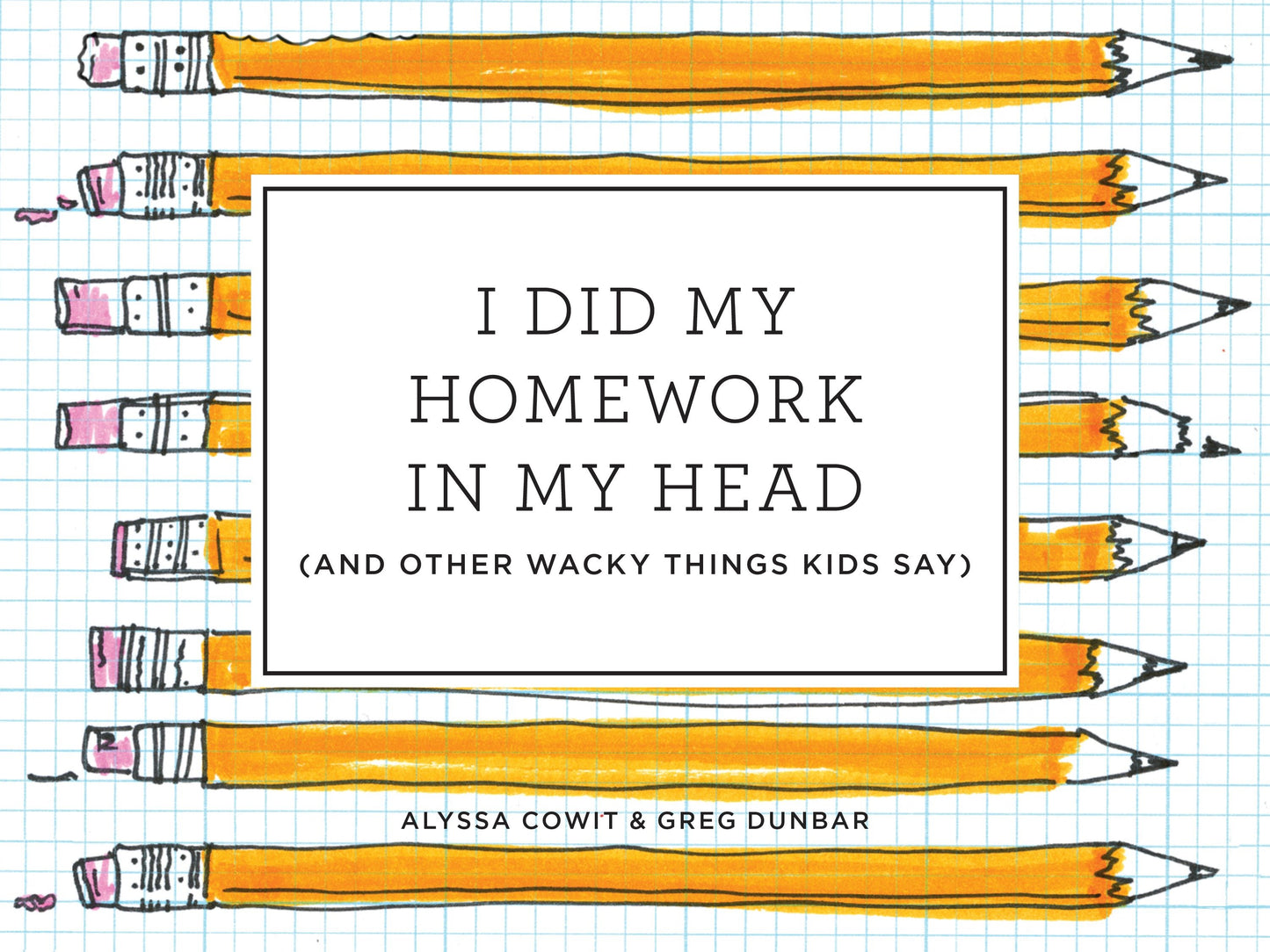 I Did My Homework in My Head - (And Other Wacky Things Kids Say)