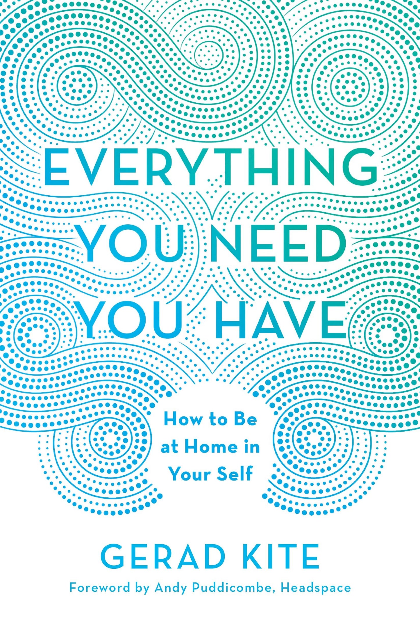Everything You Need You Have - How to Be at Home in Your Self