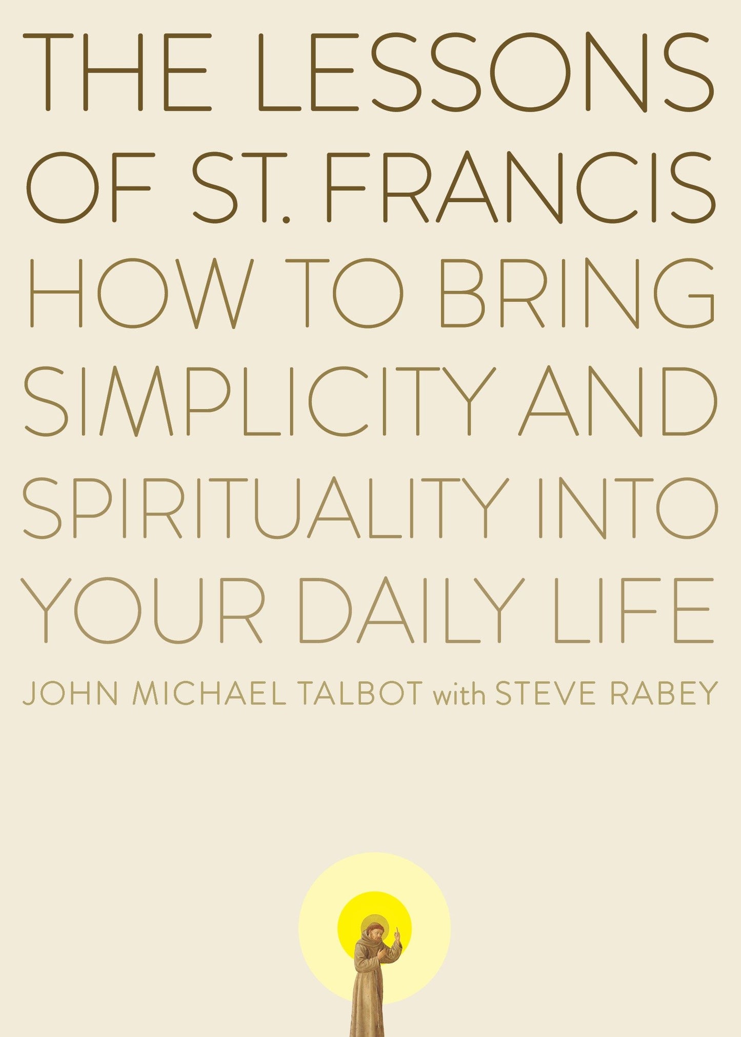 The Lessons of Saint Francis - How to Bring Simplicity and Spirituality into Your Daily Life