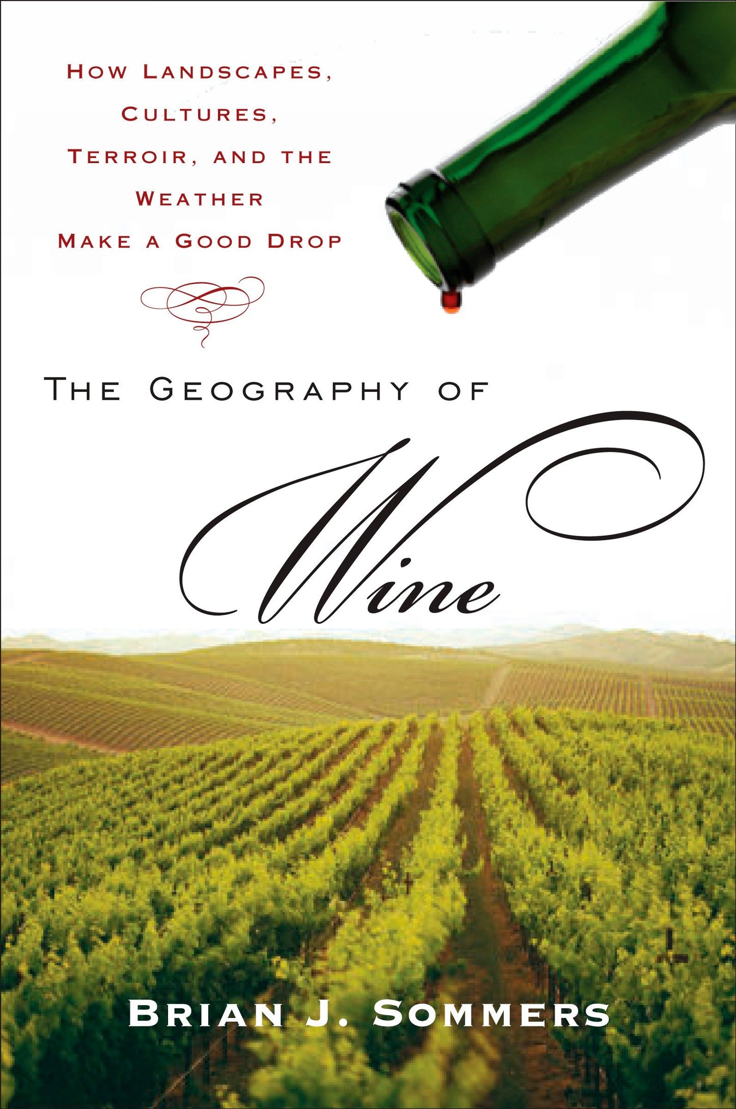 The Geography of Wine - How Landscapes, Cultures, Terroir, and the Weather Make a Good Drop