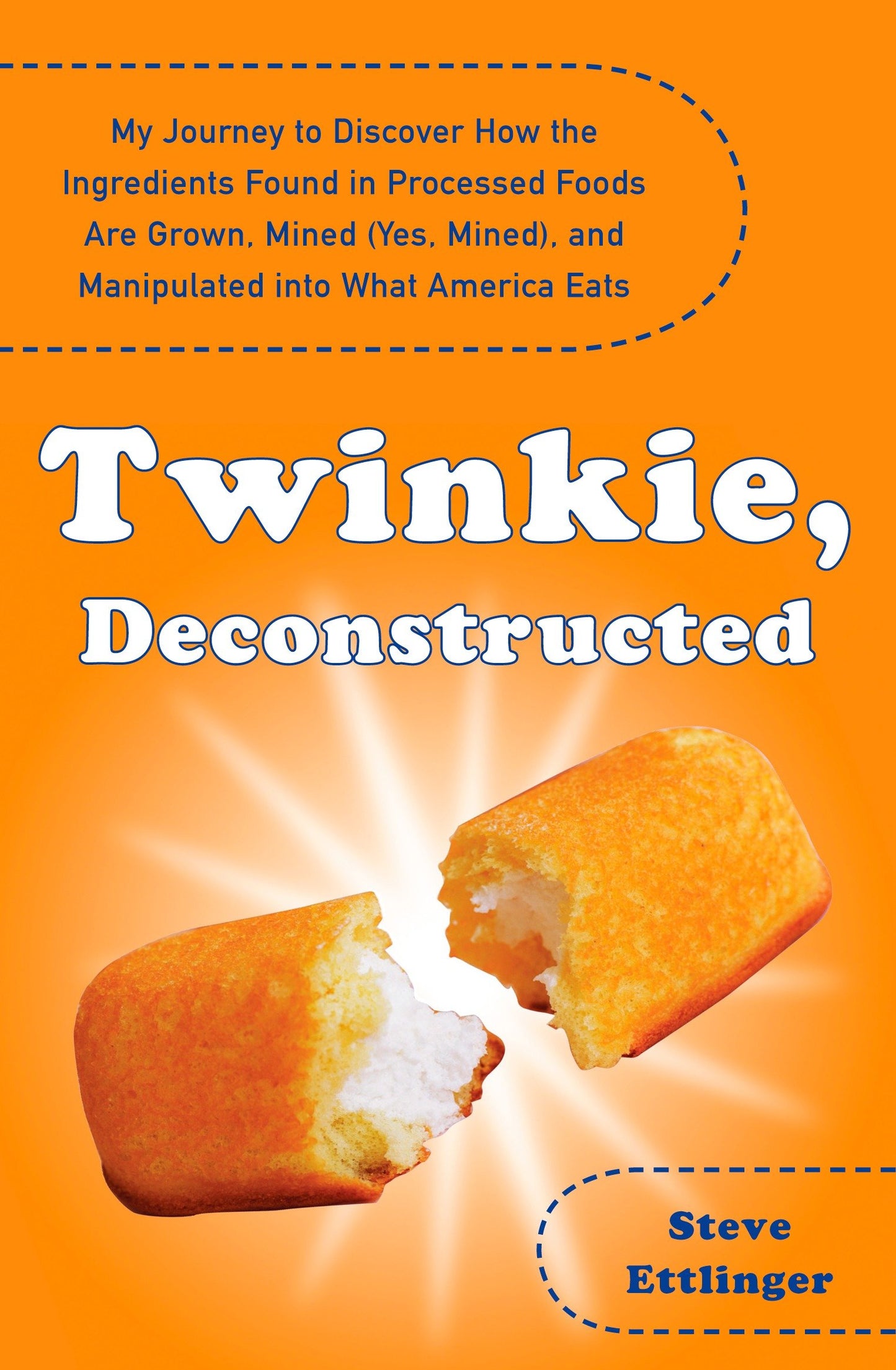 Twinkie, Deconstructed - My Journey to Discover How the Ingredients Found in Processed Foods Are Grown, Mined (Yes, Mined), and Manipulated into What America Eats