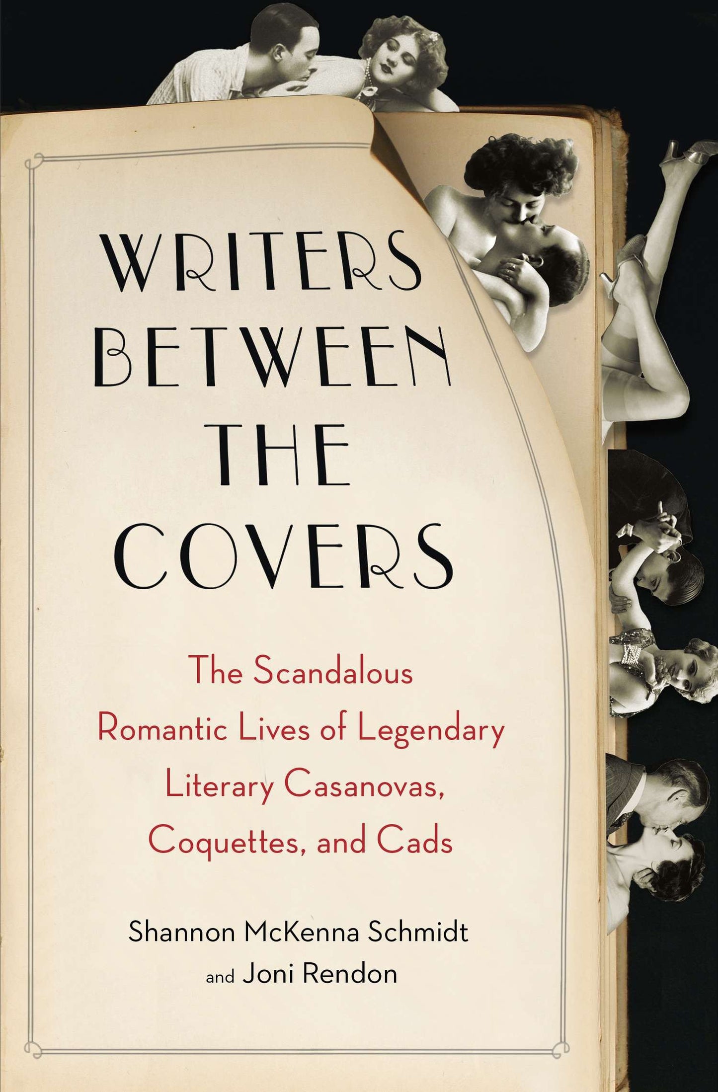 Writers Between the Covers - The Scandalous Romantic Lives of Legendary Literary Casanovas, Coquettes, and Cads