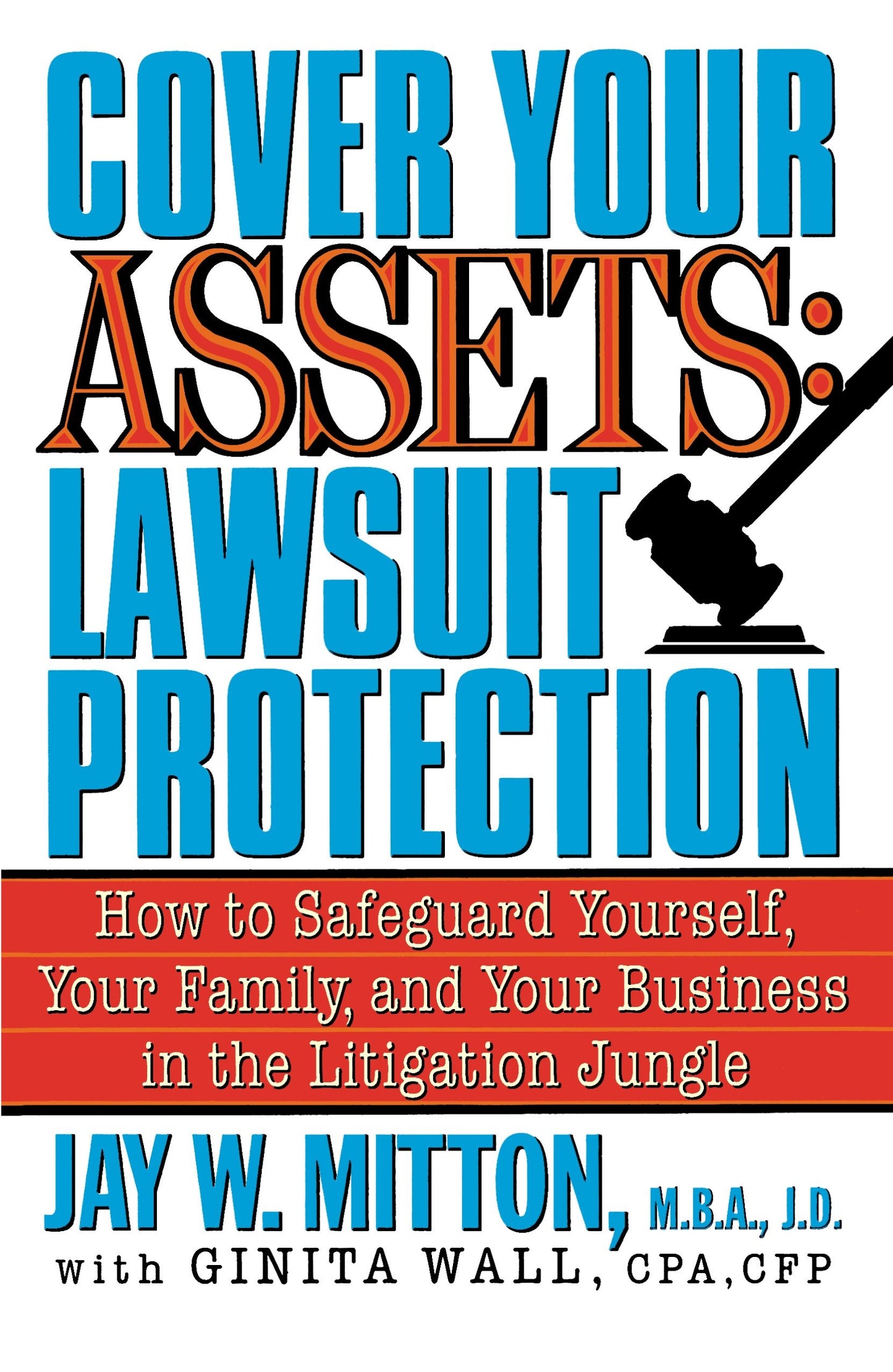 Cover Your Assets: Lawsuit Protection - How to Safeguard Yourself, Your Family, and Your Business in the Litigation Jungle
