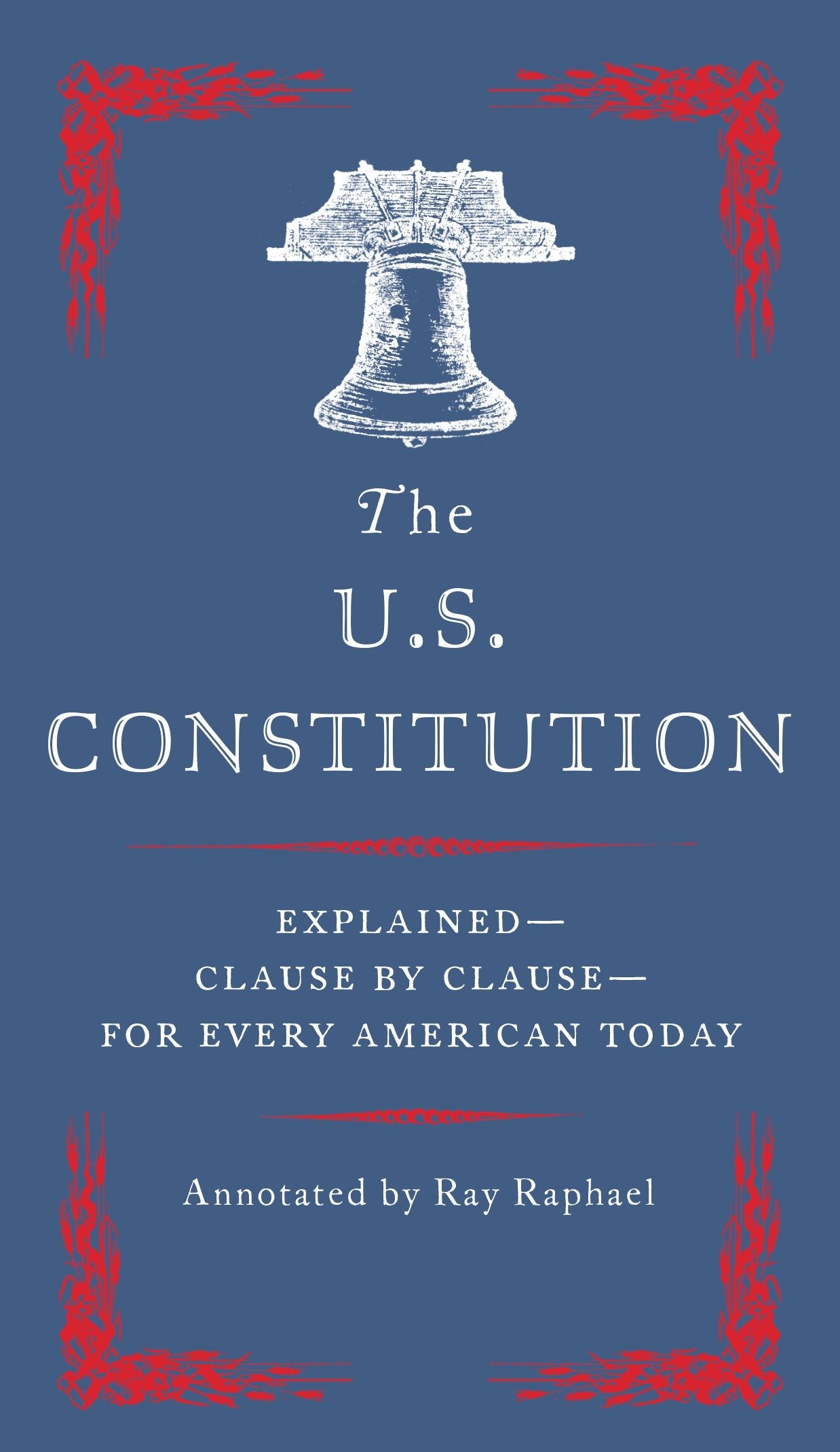 The U.S. Constitution - Explained--Clause by Clause--for Every American Today