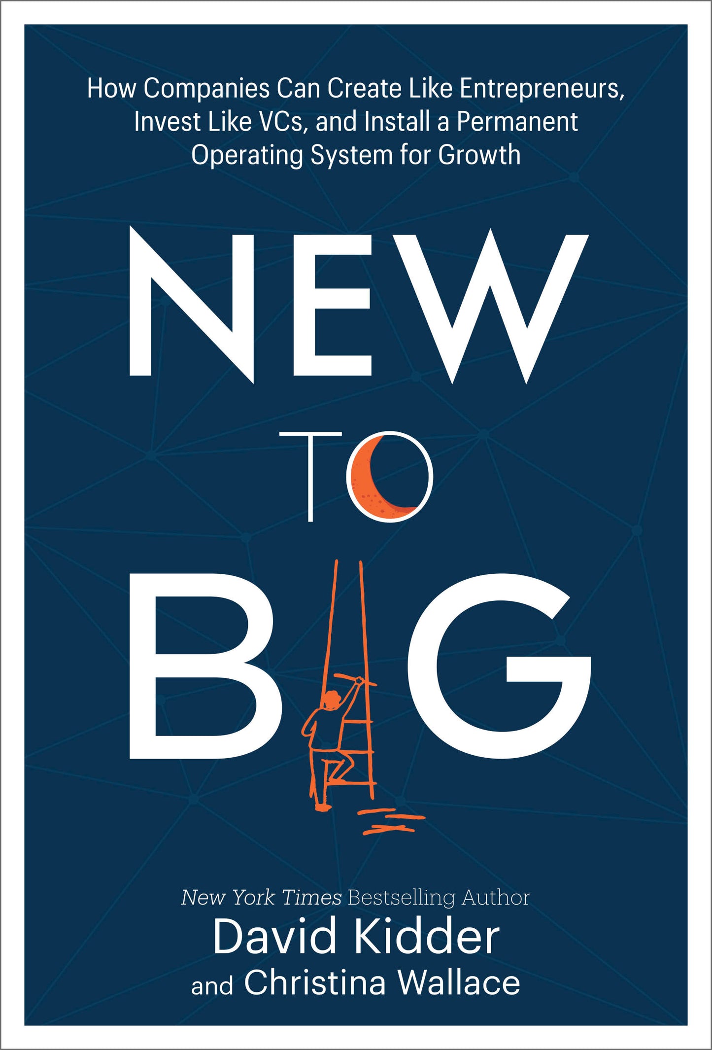 New to Big - How Companies Can Create Like Entrepreneurs, Invest Like VCs, and Install a Permanent Operating System for Growth