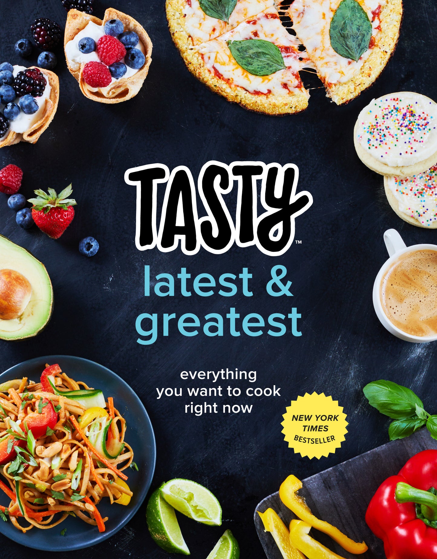 Tasty Latest and Greatest - Everything You Want to Cook Right Now (An Official Tasty Cookbook)