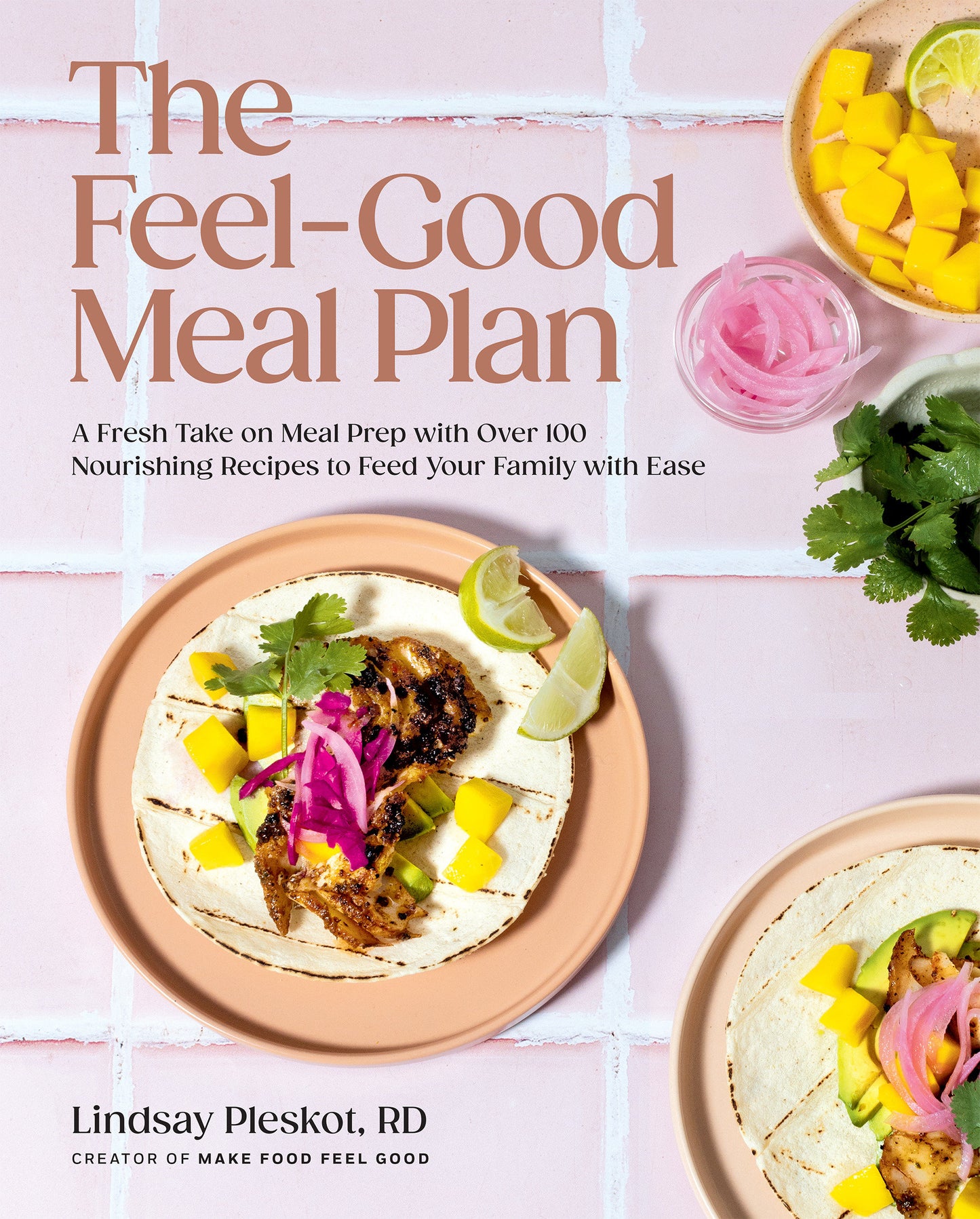The Feel-Good Meal Plan - A Fresh Take on Meal Prep with Over 100 Nourishing Recipes to Feed Your Family with Ease