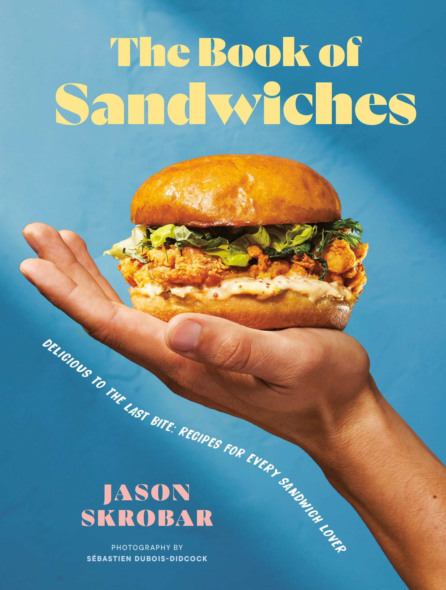 The Book of Sandwiches - Delicious to the Last Bite: Recipes for Every Sandwich Lover