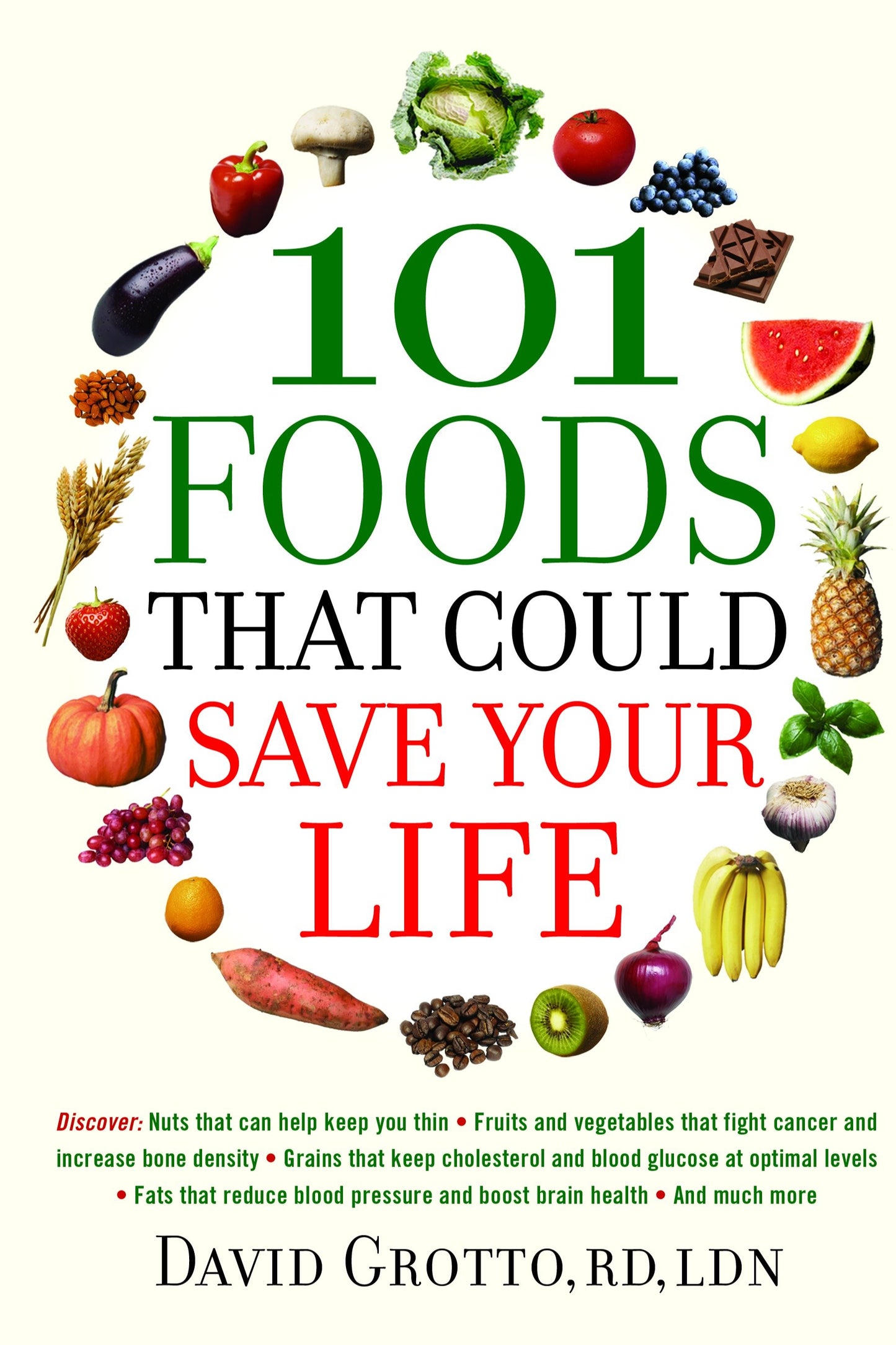 101 Foods That Could Save Your Life - Discover Nuts that Can Help Keep You Thin, Fruits and Vegetables that Fight Cancer, Fats that Reduce Blood Pressure, and Much More
