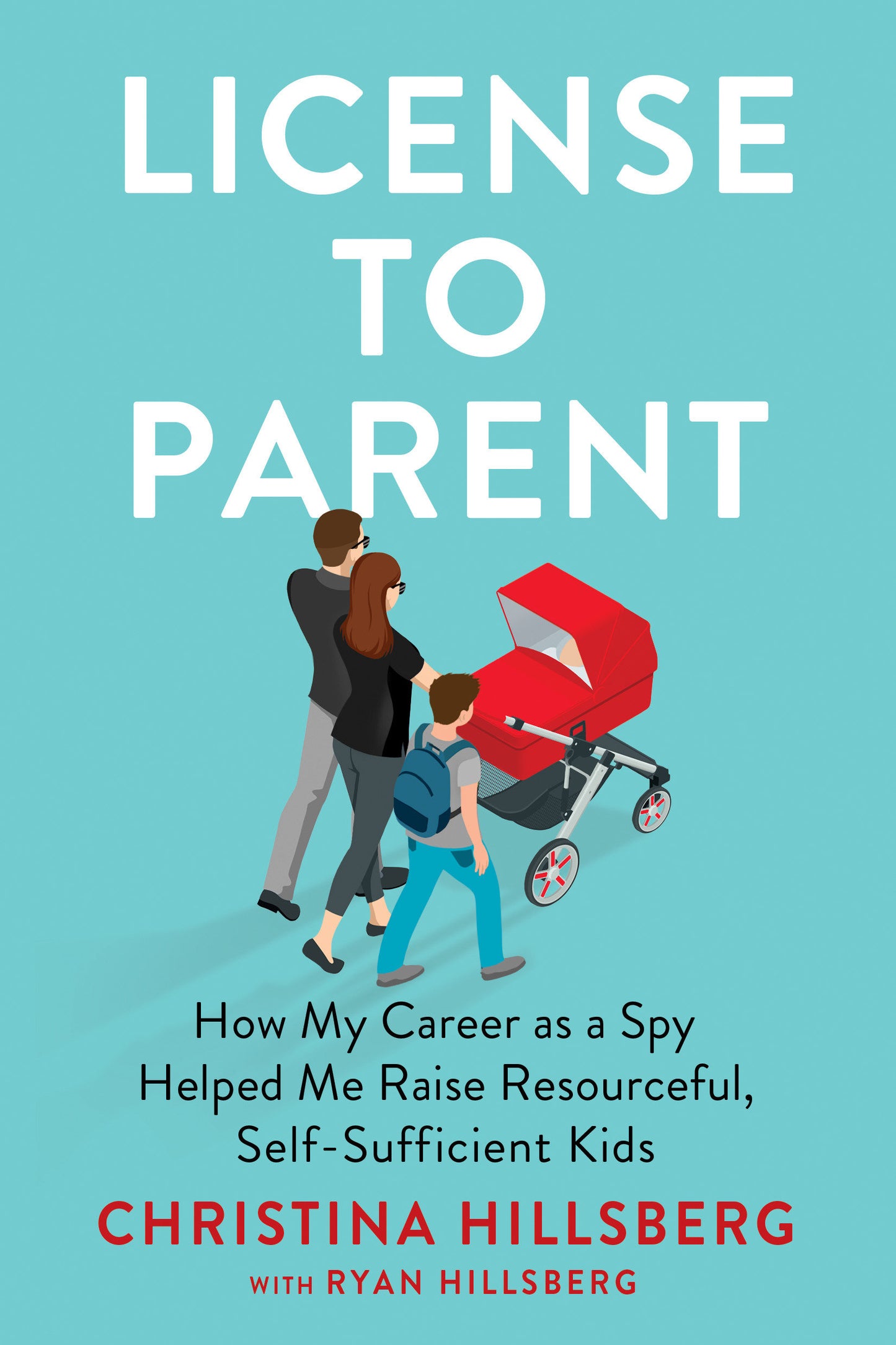 License to Parent - How My Career As a Spy Helped Me Raise Resourceful, Self-Sufficient Kids