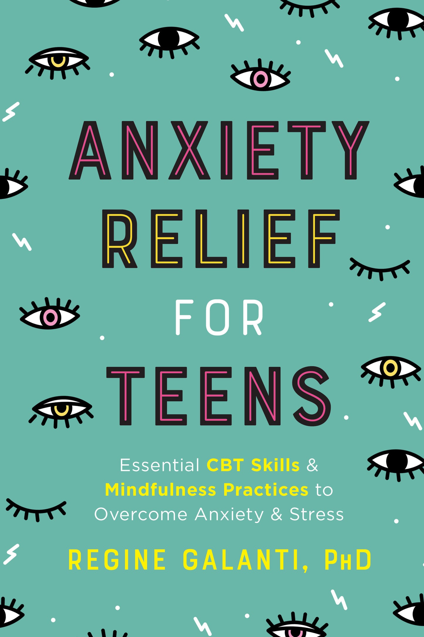Anxiety Relief for Teens - Essential CBT Skills and Mindfulness Practices to Overcome Anxiety and Stress