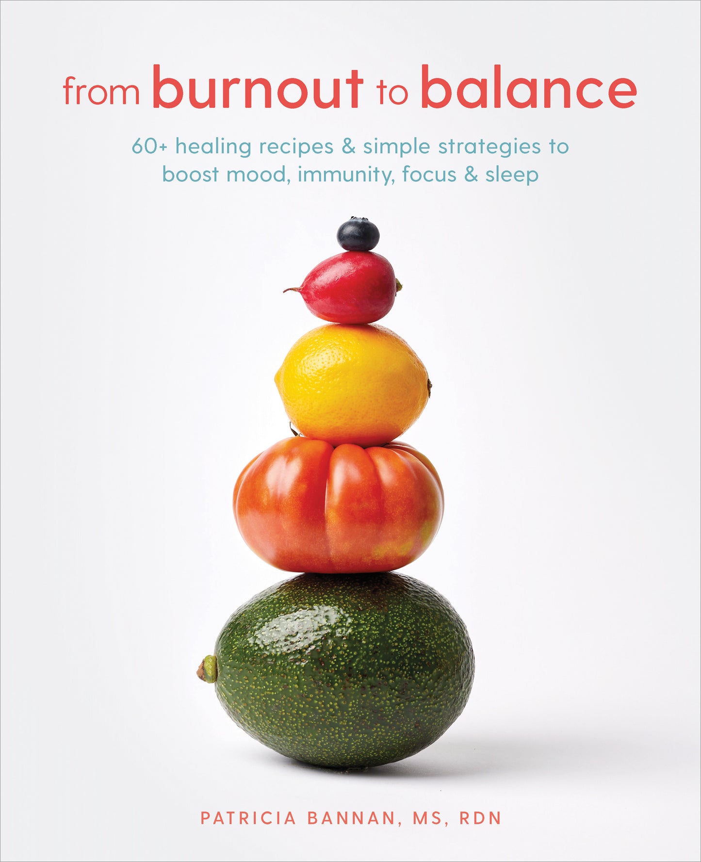 From Burnout to Balance - 60+ Healing Recipes and Simple Strategies to Boost Mood, Immunity, Focus, and Sleep
