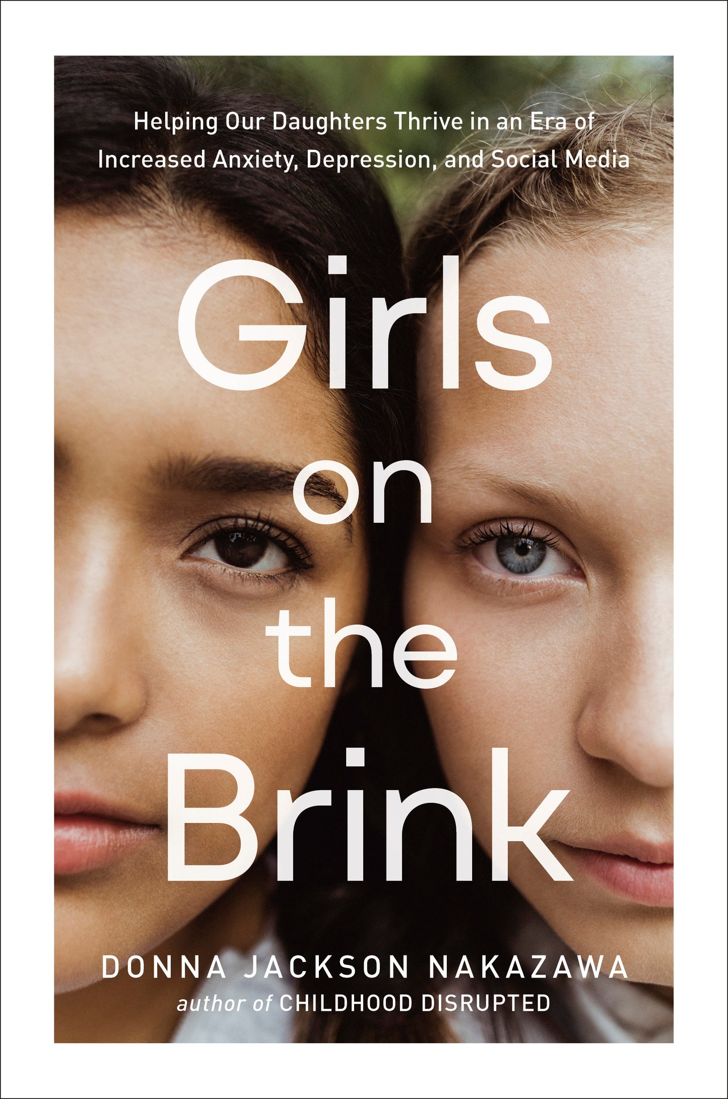 Girls on the Brink - Helping Our Daughters Thrive in an Era of Increased Anxiety, Depression, and Social Media