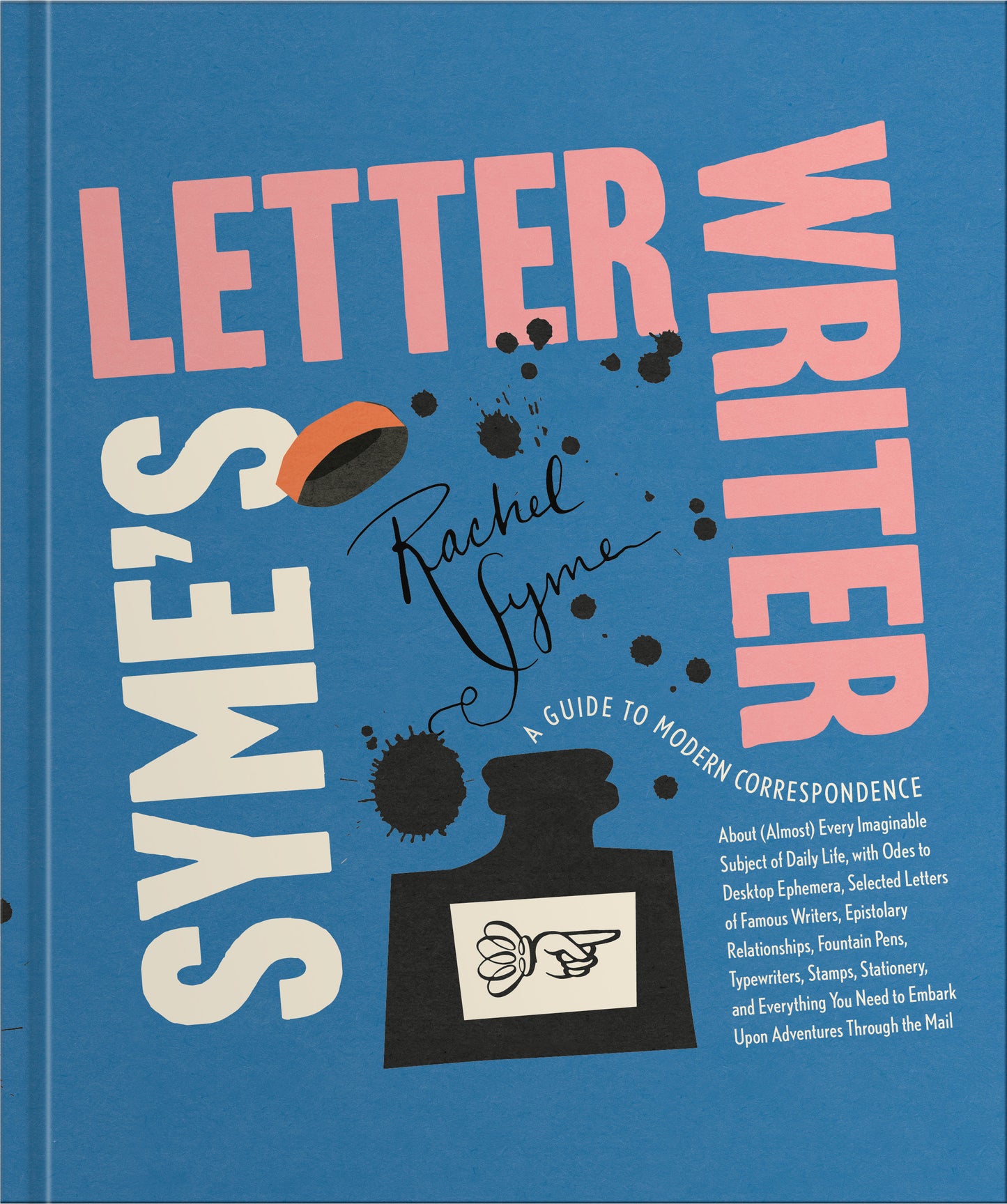 Syme's Letter Writer - A Guide to Modern Correspondence About (Almost) Every Imaginable Subject of Daily Life, with Odes to Desktop Ephemera and Selected Letters of Famous Writers