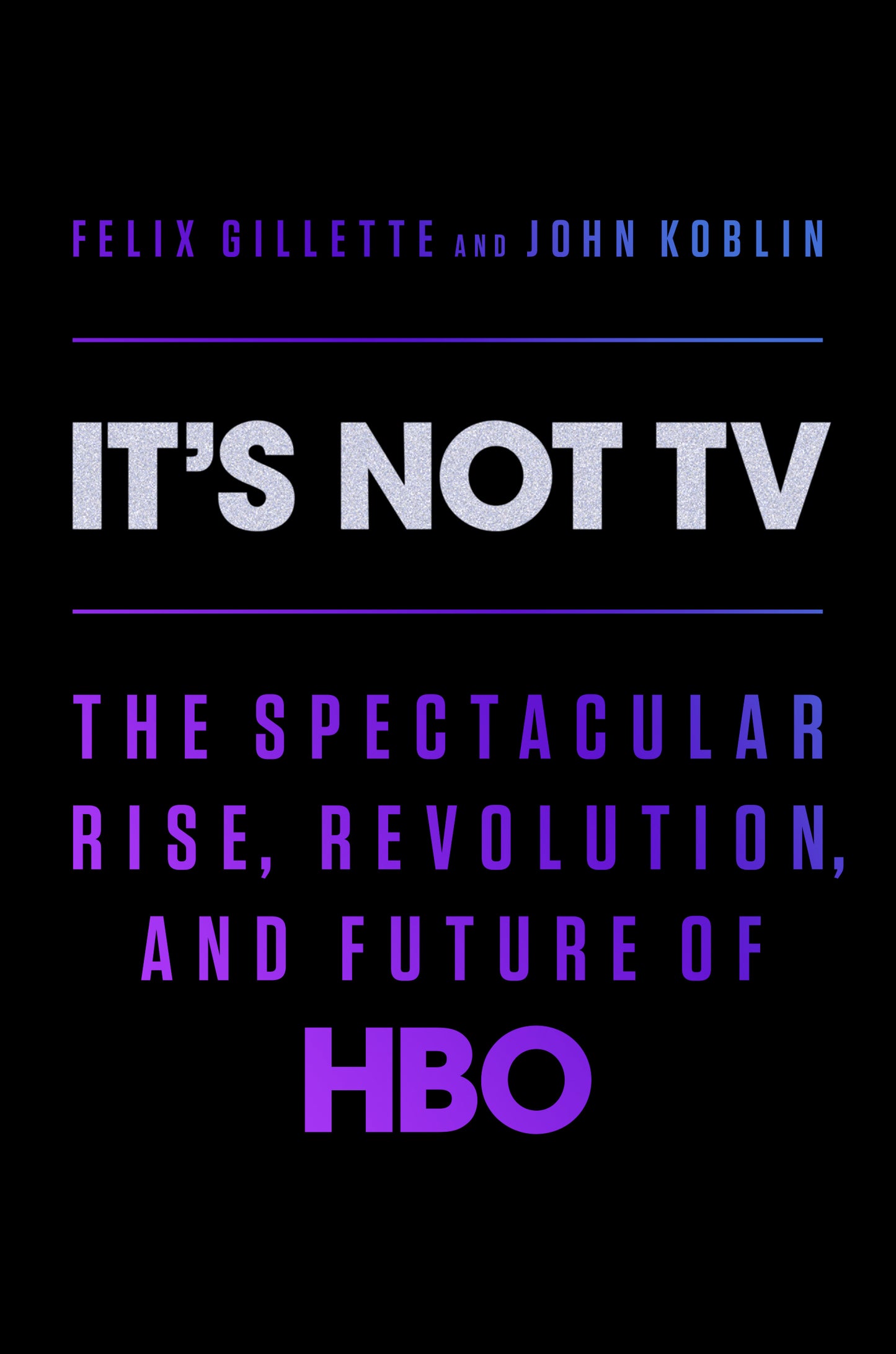 It's Not TV - The Spectacular Rise, Revolution, and Future of HBO