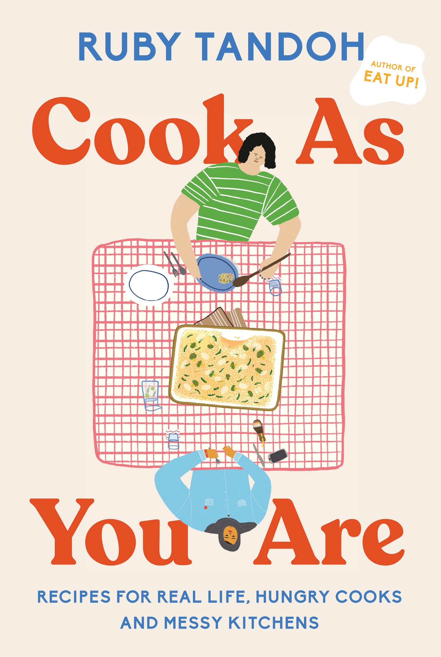 Cook As You Are - Recipes for Real Life, Hungry Cooks, and Messy Kitchens: A Cookbook