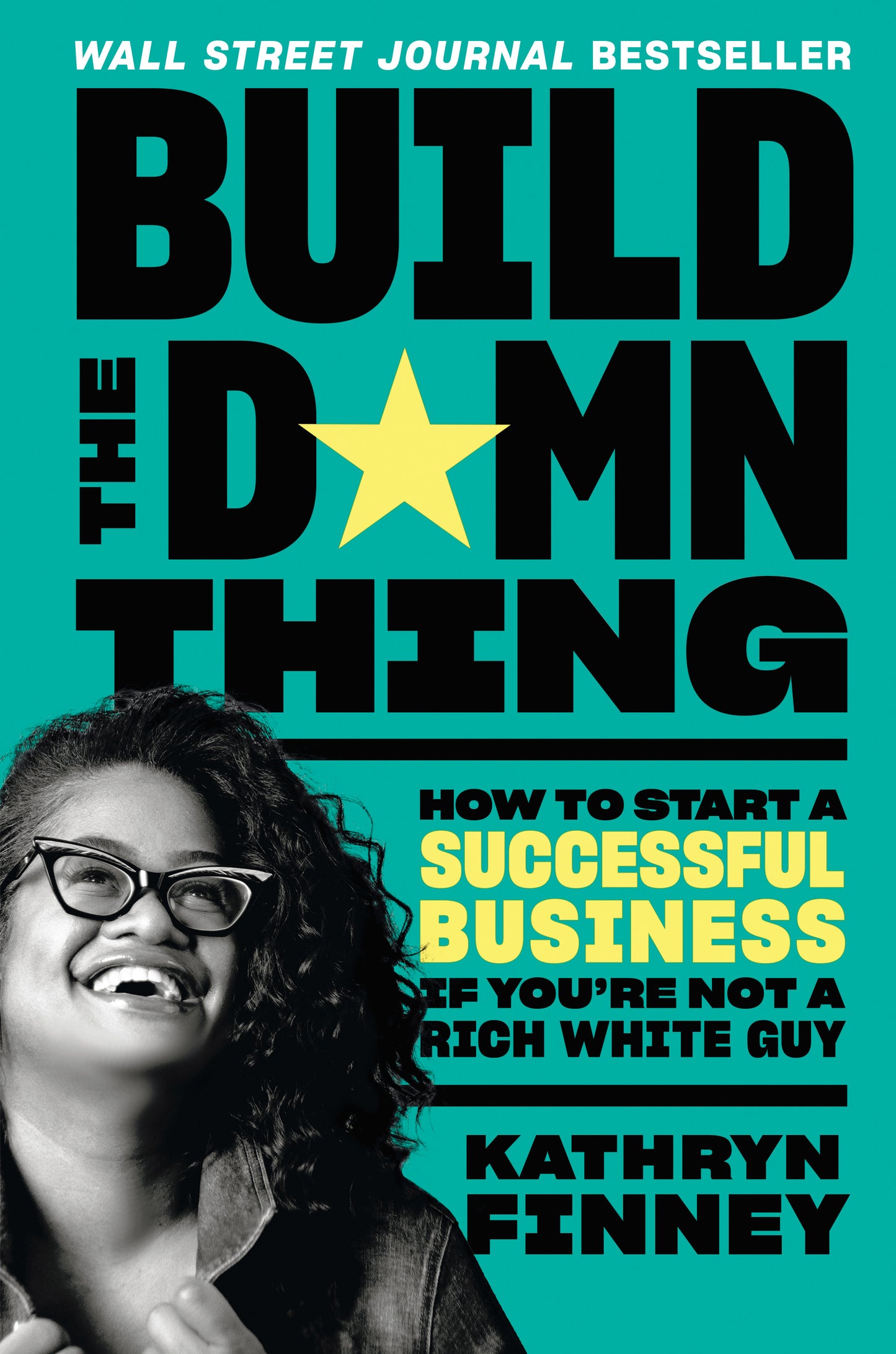 Build the Damn Thing - How to Start a Successful Business If You're Not a Rich White Guy
