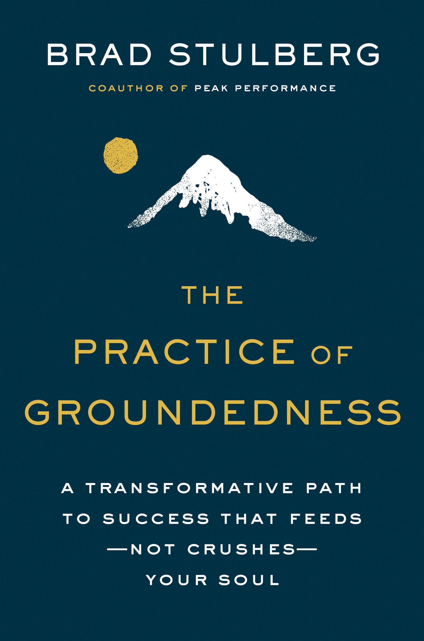 The Practice of Groundedness - A Transformative Path to Success That Feeds--Not Crushes--Your Soul