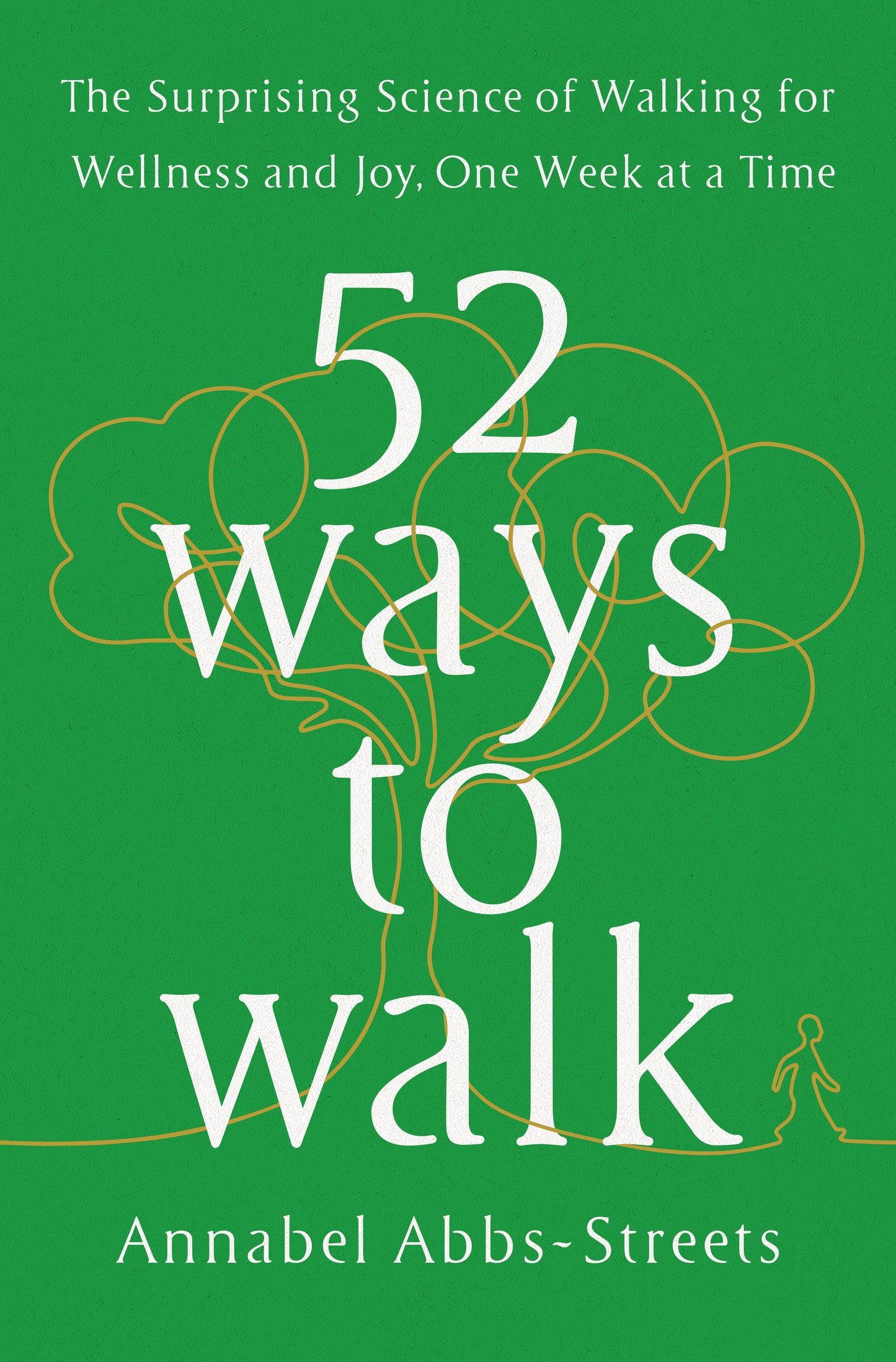 52 Ways to Walk - The Surprising Science of Walking for Wellness and Joy, One Week at a Time