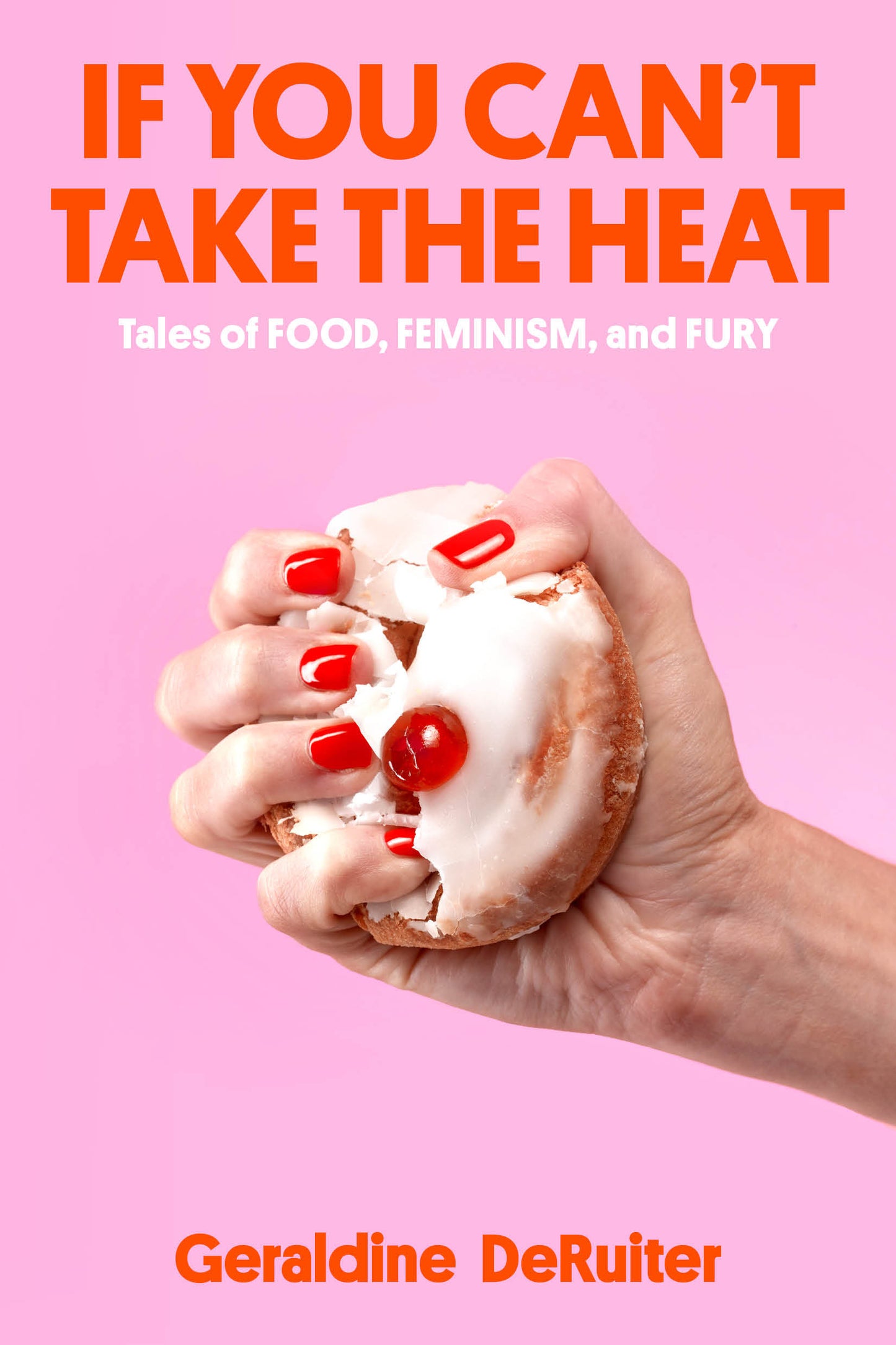 If You Can't Take the Heat - Tales of Food, Feminism, and Fury