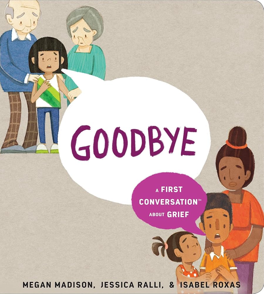 Goodbye: A First Conversation About Grief (First Conversations) by Megan Madison, Jessica Ralli, Isabel Roxas