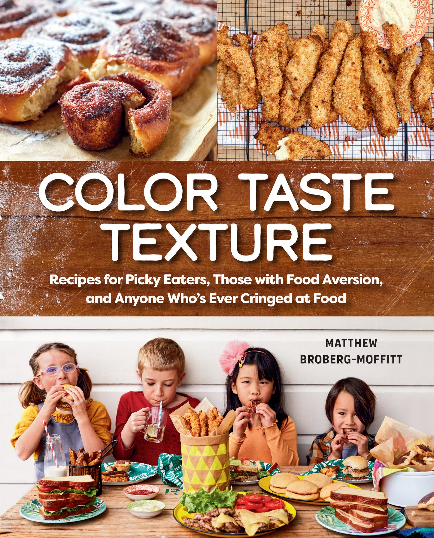 Color Taste Texture - Recipes for Picky Eaters, Those with Food Aversion, and Anyone Who's Ever Cringed at Food