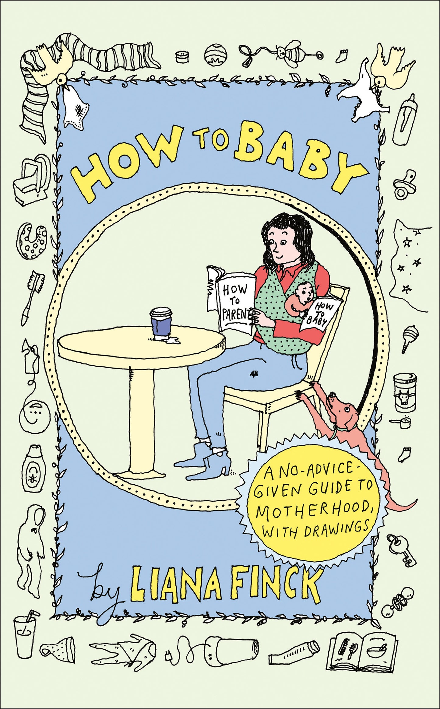 How to Baby - A No-Advice-Given Guide to Motherhood, with Drawings