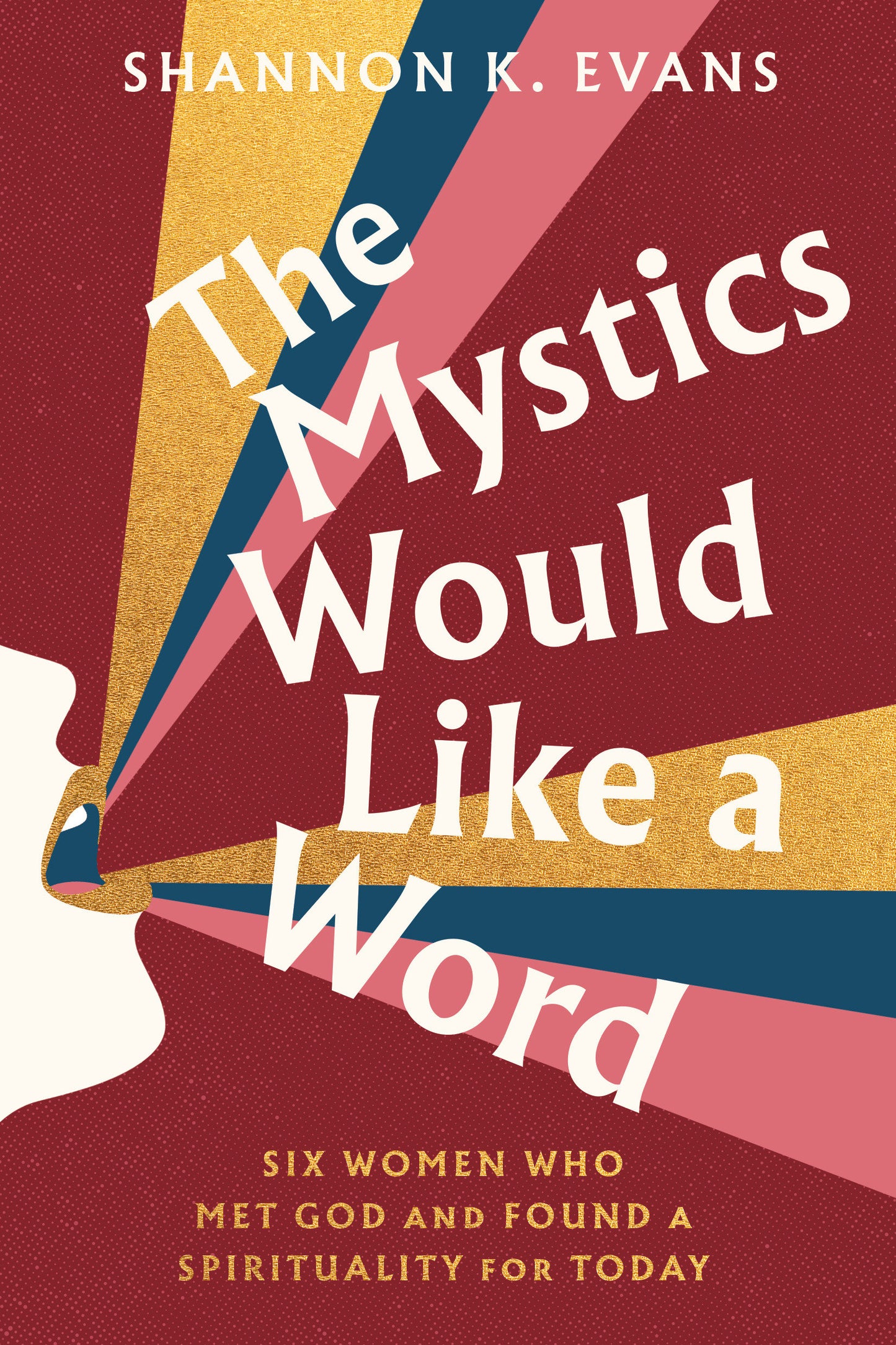 The Mystics Would Like a Word - Six Women Who Met God and Found a Spirituality for Today
