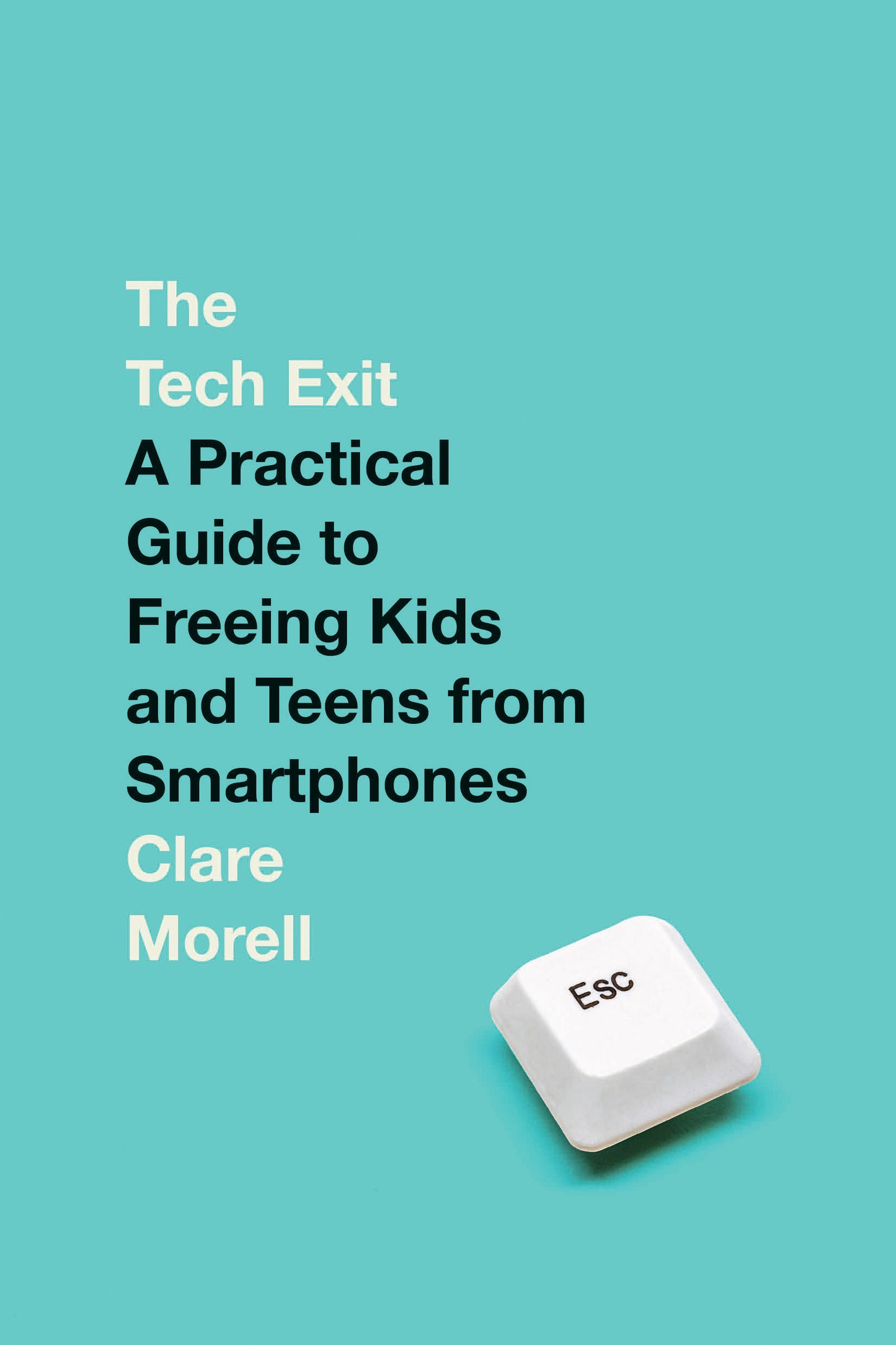 The Tech Exit - A Practical Guide to Freeing Kids and Teens from Smartphones