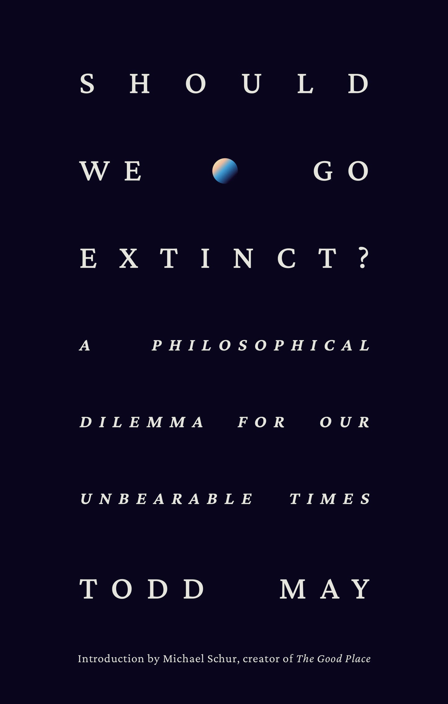 Should We Go Extinct? - A Philosophical Dilemma for Our Unbearable Times